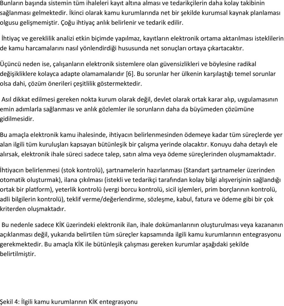 İhtiyaç ve gereklilik analizi etkin biçimde yapılmaz, kayıtların elektronik ortama aktarılması isteklilerin de kamu harcamalarını nasıl yönlendirdiği hususunda net sonuçları ortaya çıkartacaktır.