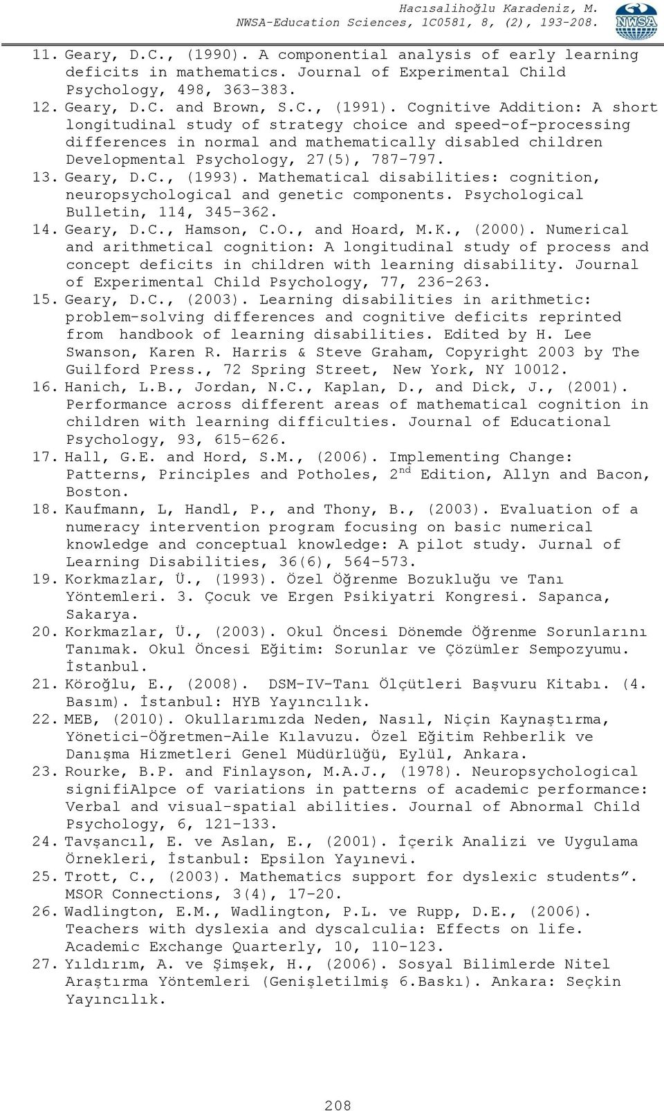 Geary, D.C., (1993). Mathematical disabilities: cognition, neuropsychological and genetic components. Psychological Bulletin, 114, 345 362. 14. Geary, D.C., Hamson, C.O., and Hoard, M.K., (2000).