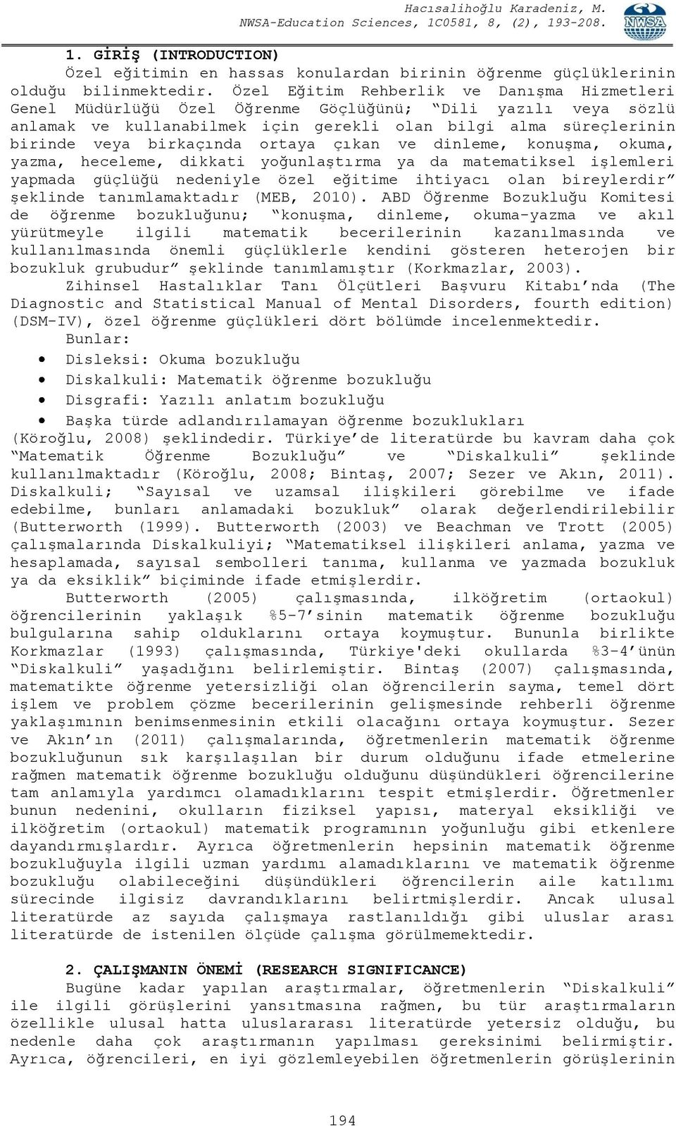 ortaya çıkan ve dinleme, konuşma, okuma, yazma, heceleme, dikkati yoğunlaştırma ya da matematiksel işlemleri yapmada güçlüğü nedeniyle özel eğitime ihtiyacı olan bireylerdir şeklinde tanımlamaktadır