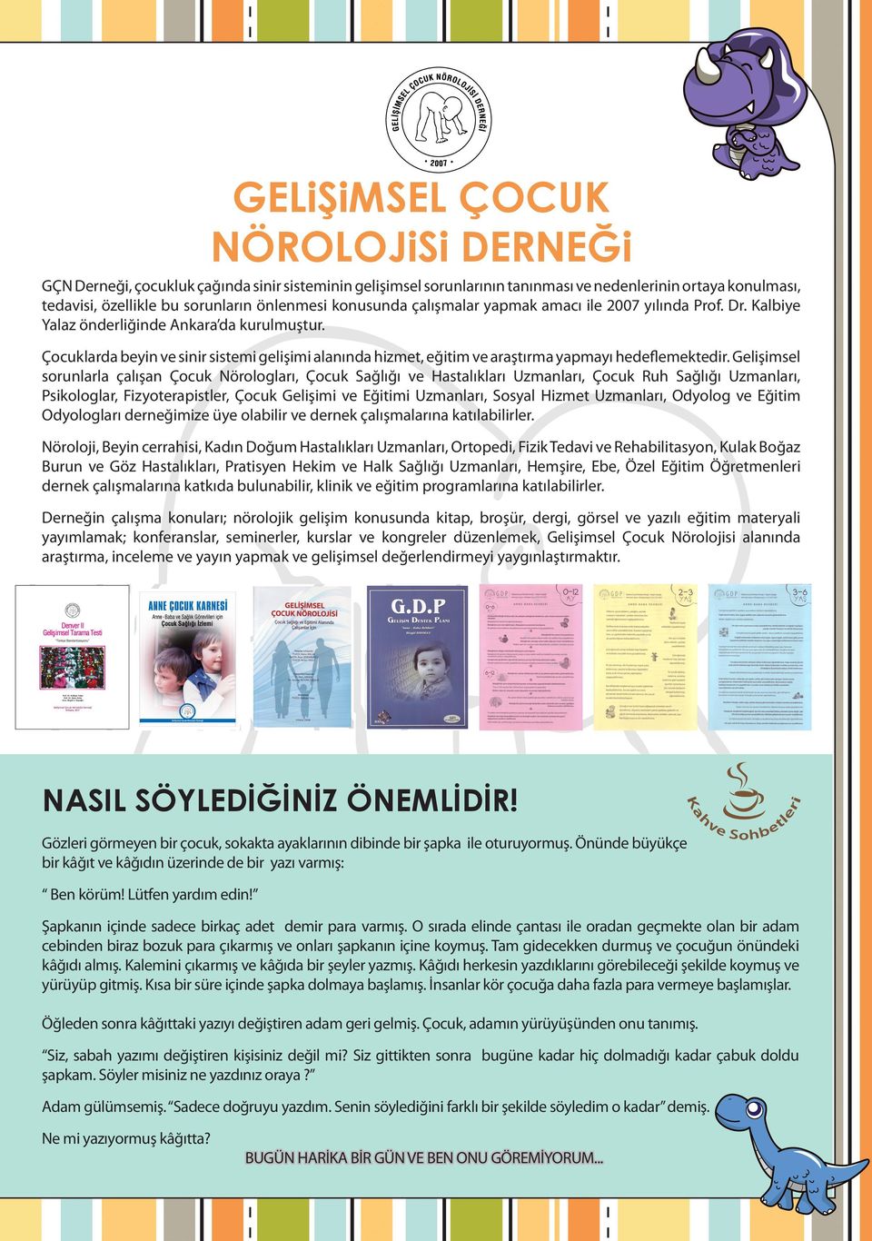 Çocuklarda beyin ve sinir sistemi gelişimi alanında hizmet, eğitim ve araştırma yapmayı hedeflemektedir.