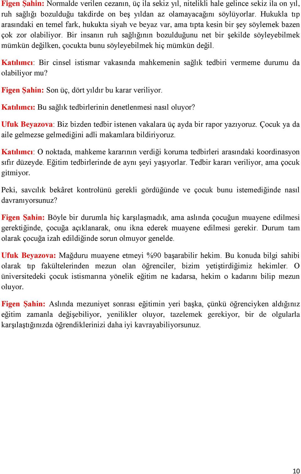 Bir insanın ruh sağlığının bozulduğunu net bir şekilde söyleyebilmek mümkün değilken, çocukta bunu söyleyebilmek hiç mümkün değil.