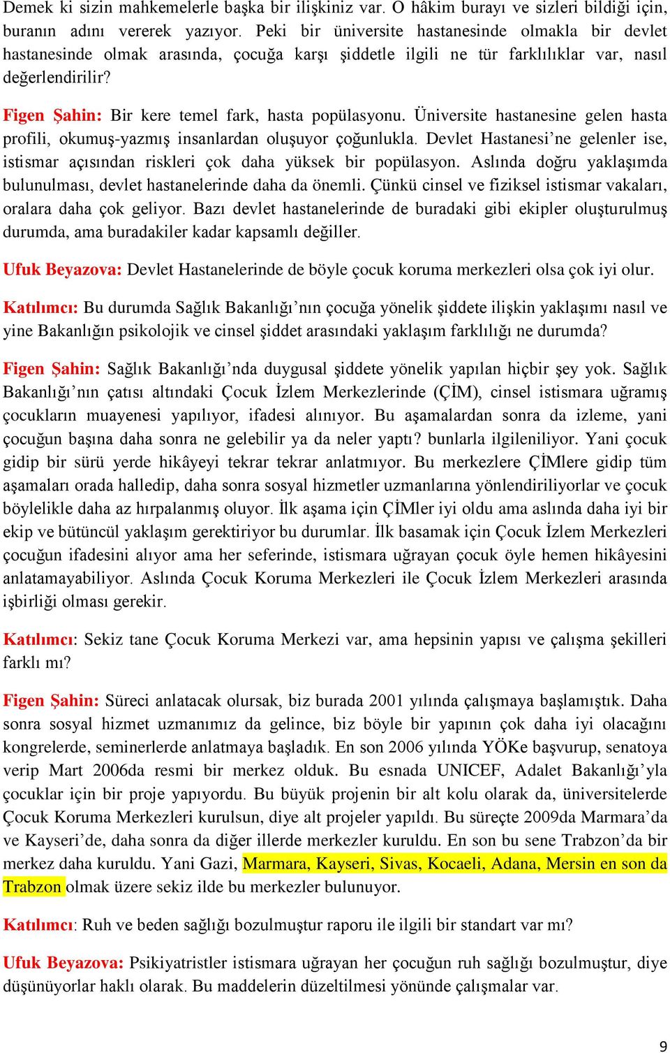 Figen Şahin: Bir kere temel fark, hasta popülasyonu. Üniversite hastanesine gelen hasta profili, okumuş-yazmış insanlardan oluşuyor çoğunlukla.