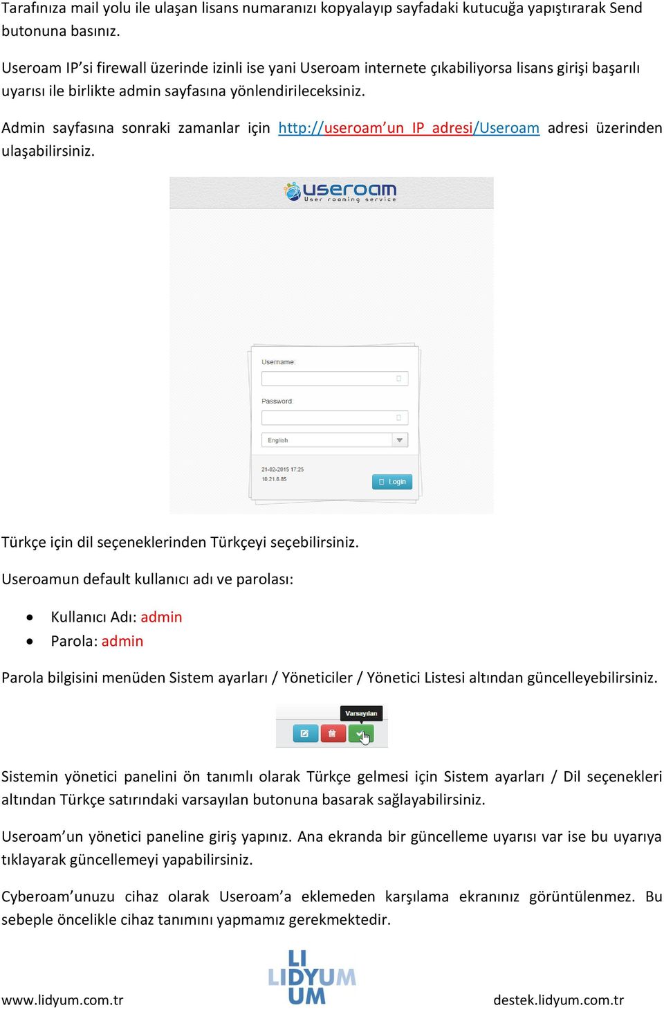Admin sayfasına sonraki zamanlar için http://useroam un IP adresi/useroam adresi üzerinden ulaşabilirsiniz. Türkçe için dil seçeneklerinden Türkçeyi seçebilirsiniz.