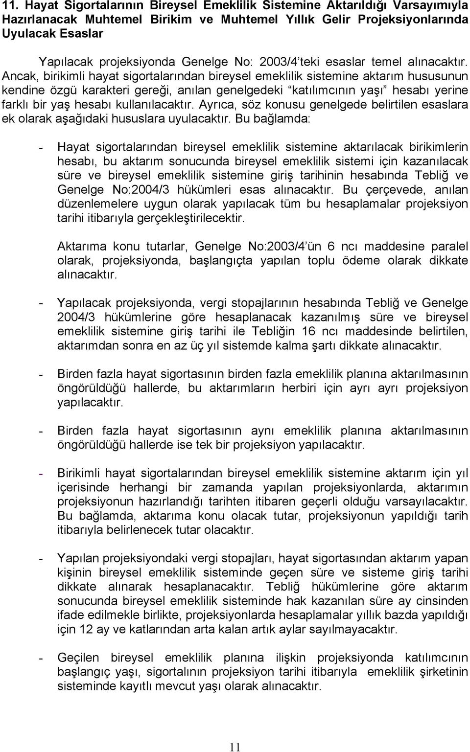 Ancak, birikimli hayat sigortalarından bireysel emeklilik sistemine aktarım hususunun kendine özgü karakteri gereği, anılan genelgedeki katılımcının yaşı hesabı yerine farklı bir yaş hesabı