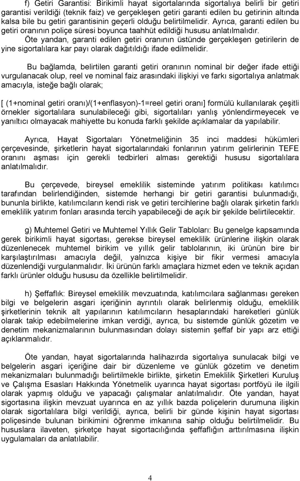 Öte yandan, garanti edilen getiri oranının üstünde gerçekleşen getirilerin de yine sigortalılara kar payı olarak dağıtıldığı ifade edilmelidir.