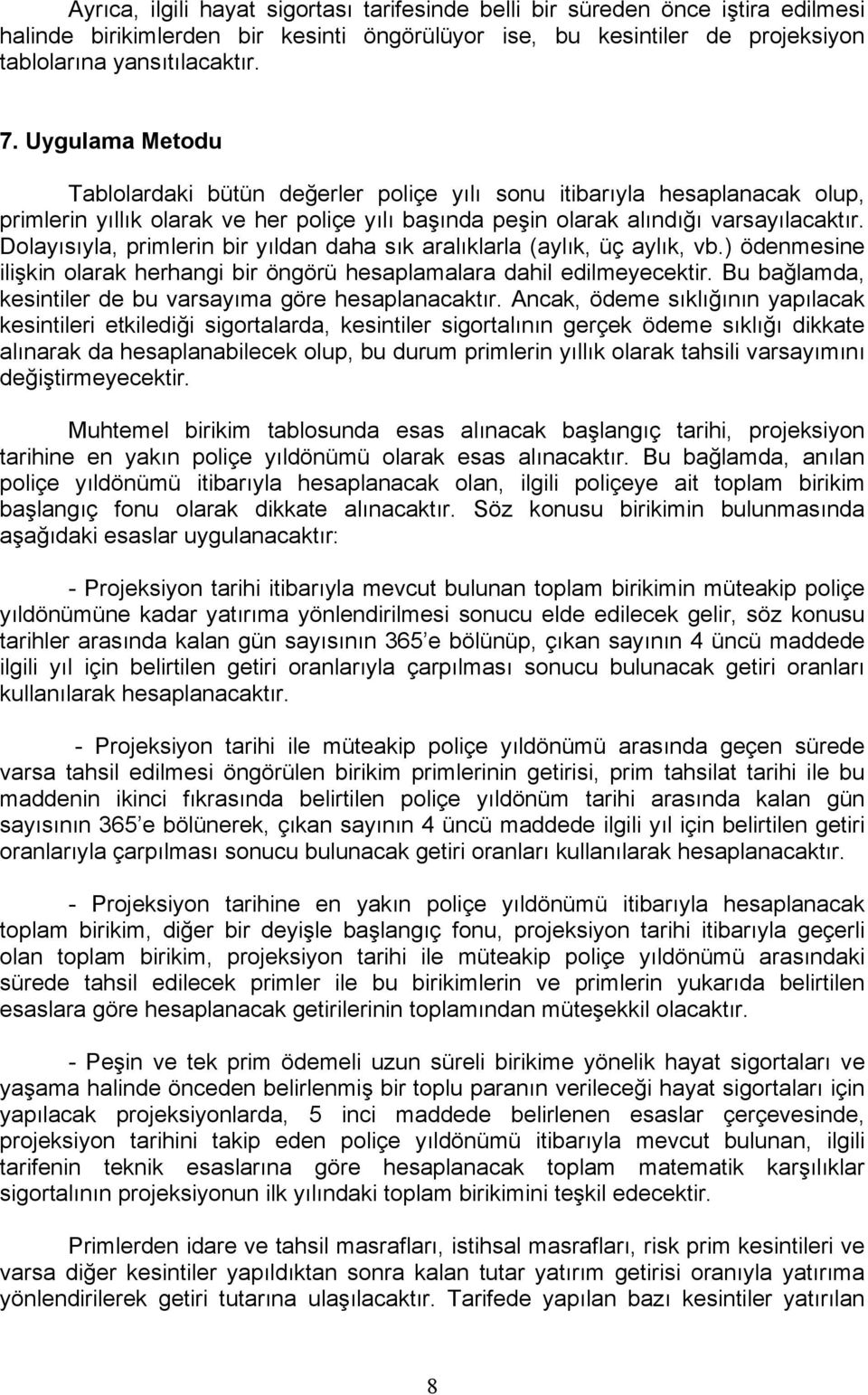 Dolayısıyla, primlerin bir yıldan daha sık aralıklarla (aylık, üç aylık, vb.) ödenmesine ilişkin olarak herhangi bir öngörü hesaplamalara dahil edilmeyecektir.