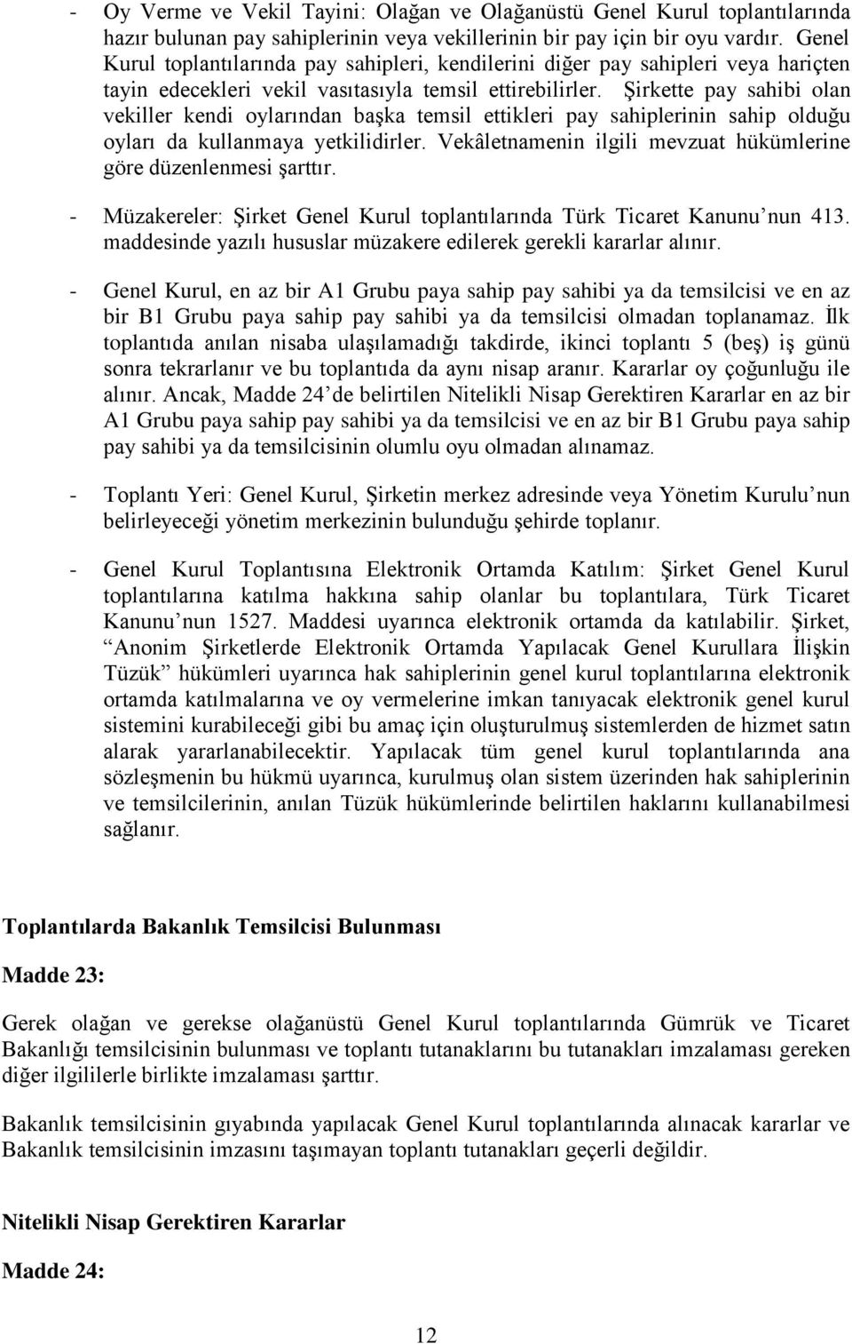 Şirkette pay sahibi olan vekiller kendi oylarından başka temsil ettikleri pay sahiplerinin sahip olduğu oyları da kullanmaya yetkilidirler.