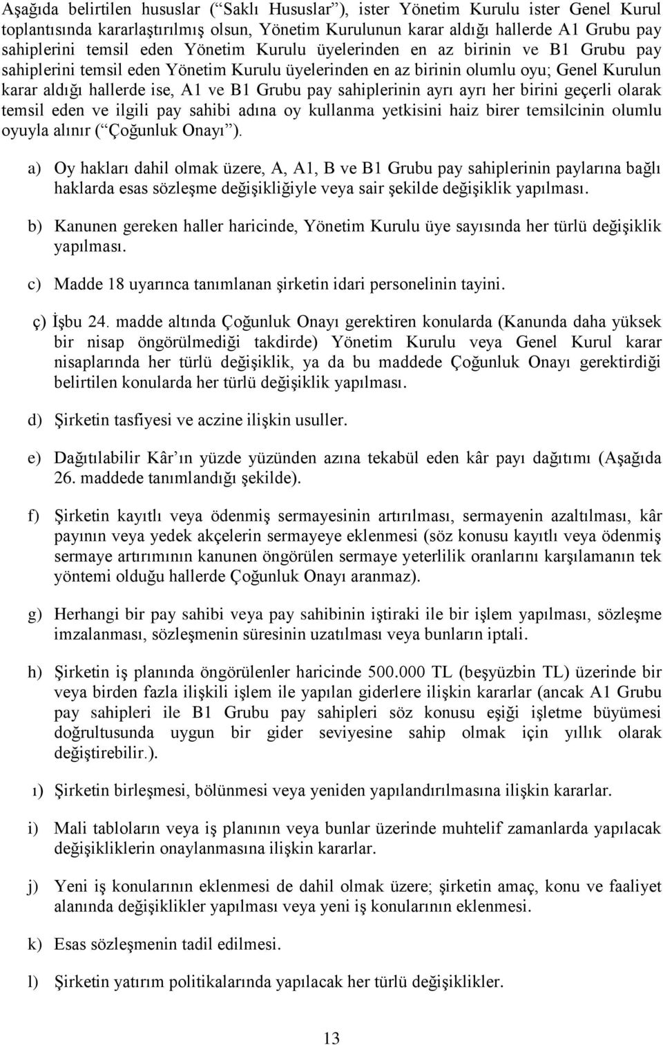 sahiplerinin ayrı ayrı her birini geçerli olarak temsil eden ve ilgili pay sahibi adına oy kullanma yetkisini haiz birer temsilcinin olumlu oyuyla alınır ( Çoğunluk Onayı ).