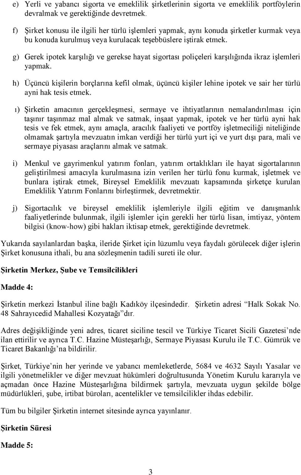 g) Gerek ipotek karşılığı ve gerekse hayat sigortası poliçeleri karşılığında ikraz işlemleri yapmak.