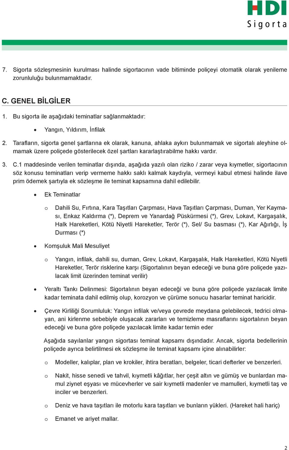 Tarafların, sigorta genel şartlarına ek olarak, kanuna, ahlaka aykırı bulunmamak ve sigortalı aleyhine olmamak üzere poliçede gösterilecek özel şartları kararlaştırabilme hakkı vardır. 3. C.