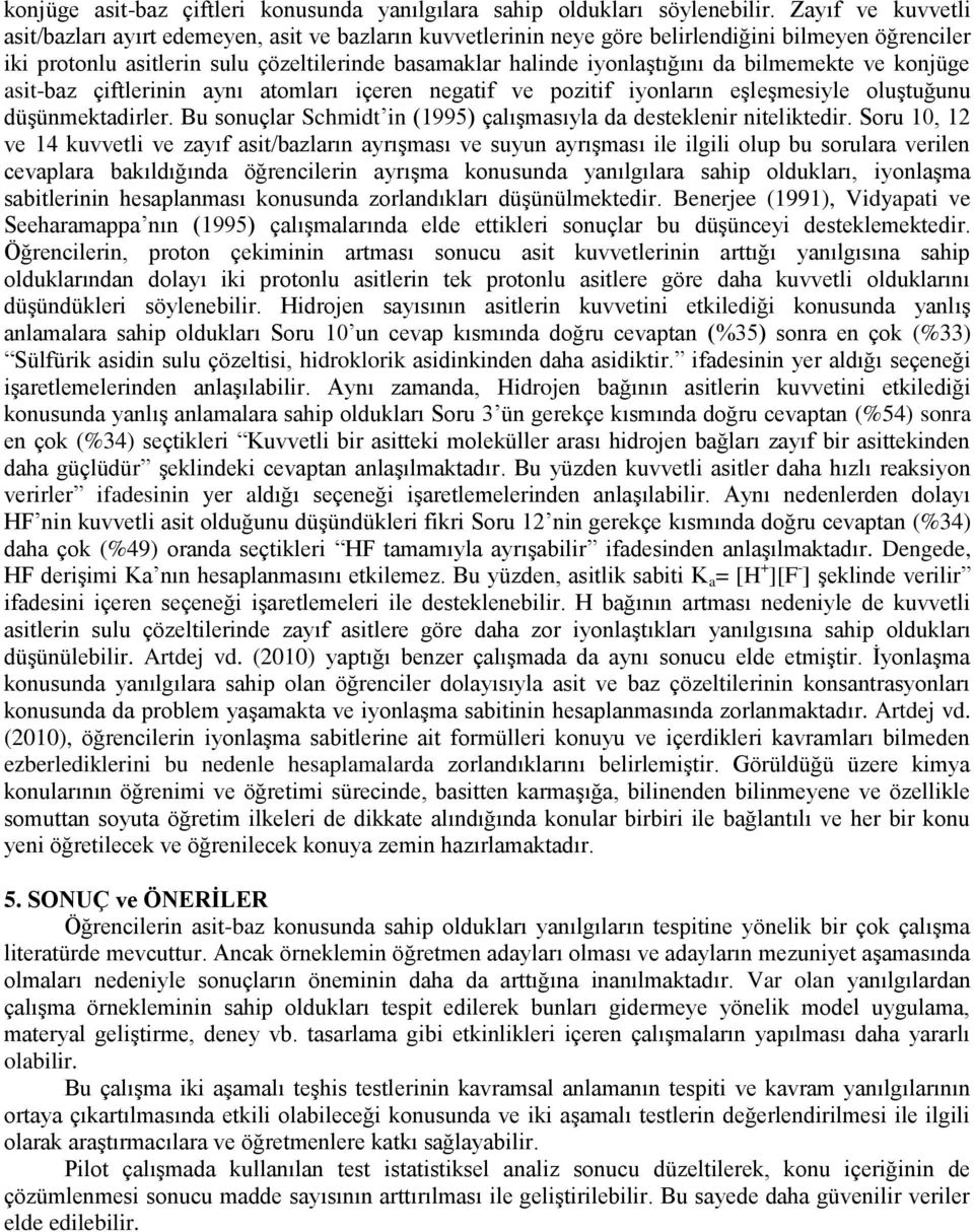 da bilmemekte ve konjüge asit-baz çiftlerinin aynı atomları içeren negatif ve pozitif iyonların eşleşmesiyle oluştuğunu düşünmektadirler.