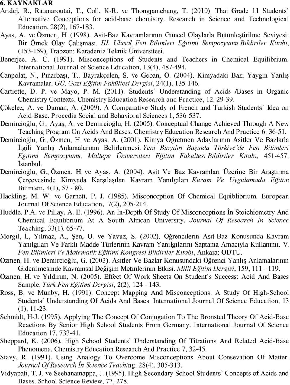 Ulusal Fen Bilimleri Eğitimi Sempozyumu Bildiriler Kitabı, (153-159), Trabzon: Karadeniz Teknik Üniversitesi. Benerjee, A. C. (1991). Misconceptions of Students and Teachers in Chemical Equilibrium.