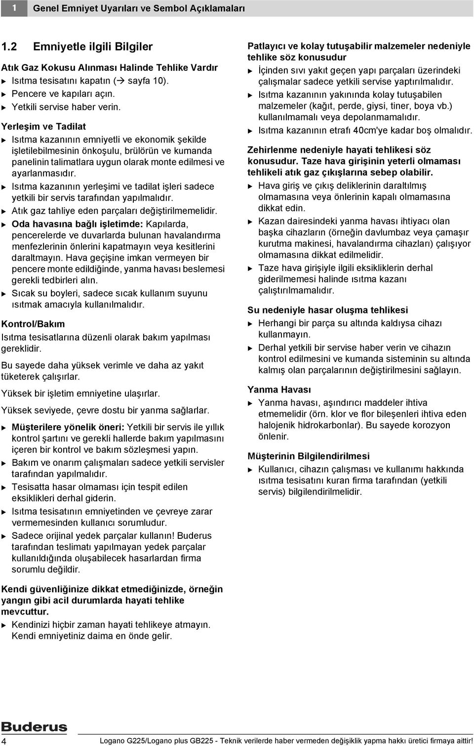 Yerleşim ve Tadilat B Isıtma kazanının emniyetli ve ekonomik şekilde işletilebilmesinin önkoşulu, brülörün ve kumanda panelinin talimatlara uygun olarak monte edilmesi ve ayarlanmasıdır.