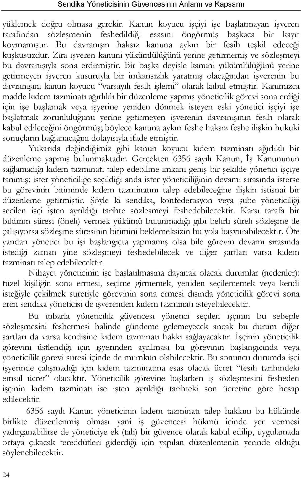 Bir başka deyişle kanuni yükümlülüğünü yerine getirmeyen işveren kusuruyla bir imkansızlık yaratmış olacağından işverenin bu davranışını kanun koyucu varsayılı fesih işlemi olarak kabul etmiştir.