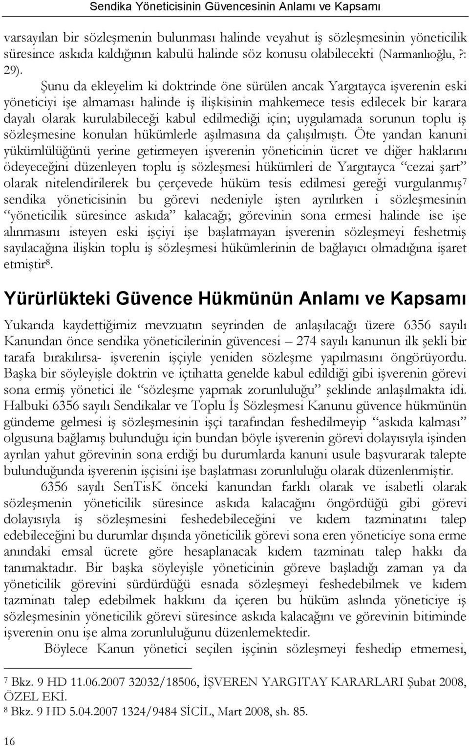 edilmediği için; uygulamada sorunun toplu iş sözleşmesine konulan hükümlerle aşılmasına da çalışılmıştı.