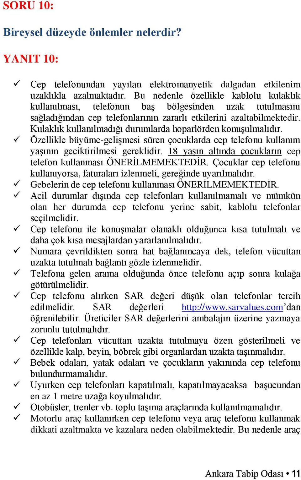 Kulaklık kullanılmadığı durumlarda hoparlörden konuşulmalıdır. Özellikle büyüme-gelişmesi süren çocuklarda cep telefonu kullanım yaşının geciktirilmesi gereklidir.