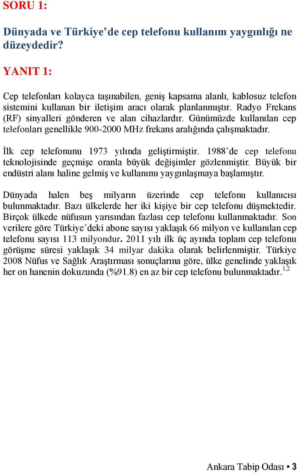 Radyo Frekans (RF) sinyalleri gönderen ve alan cihazlardır. Günümüzde kullanılan cep telefonları genellikle 900-2000 MHz frekans aralığında çalışmaktadır.