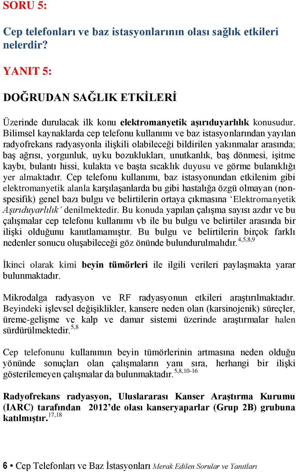 unutkanlık, baş dönmesi, işitme kaybı, bulantı hissi, kulakta ve başta sıcaklık duyusu ve görme bulanıklığı yer almaktadır.