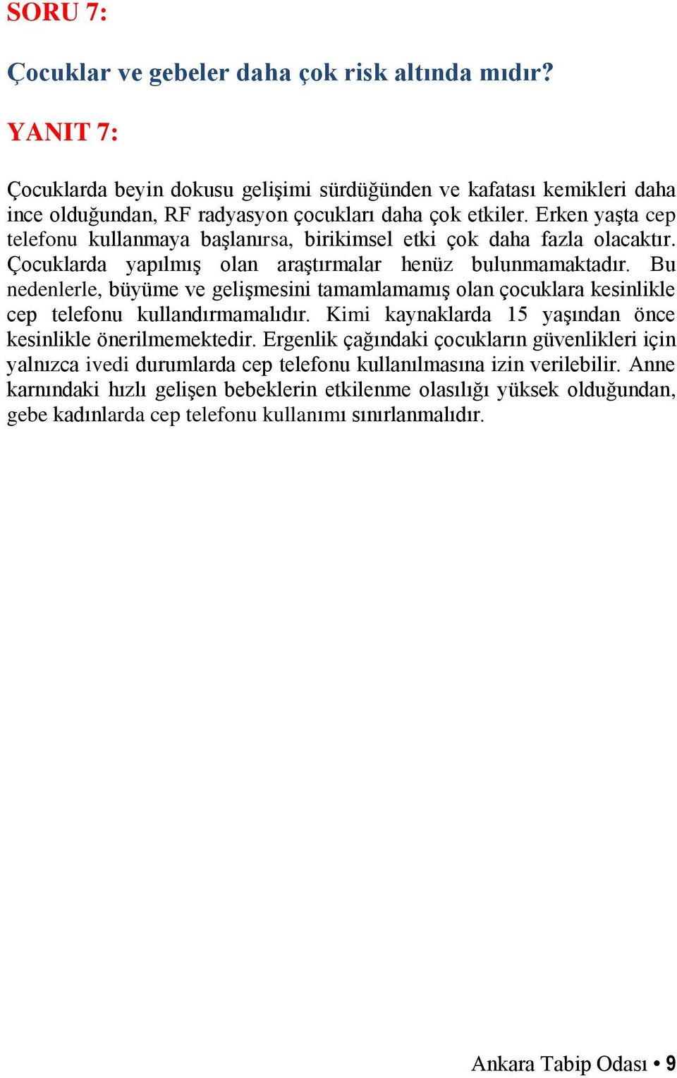 Bu nedenlerle, büyüme ve gelişmesini tamamlamamış olan çocuklara kesinlikle cep telefonu kullandırmamalıdır. Kimi kaynaklarda 15 yaşından önce kesinlikle önerilmemektedir.