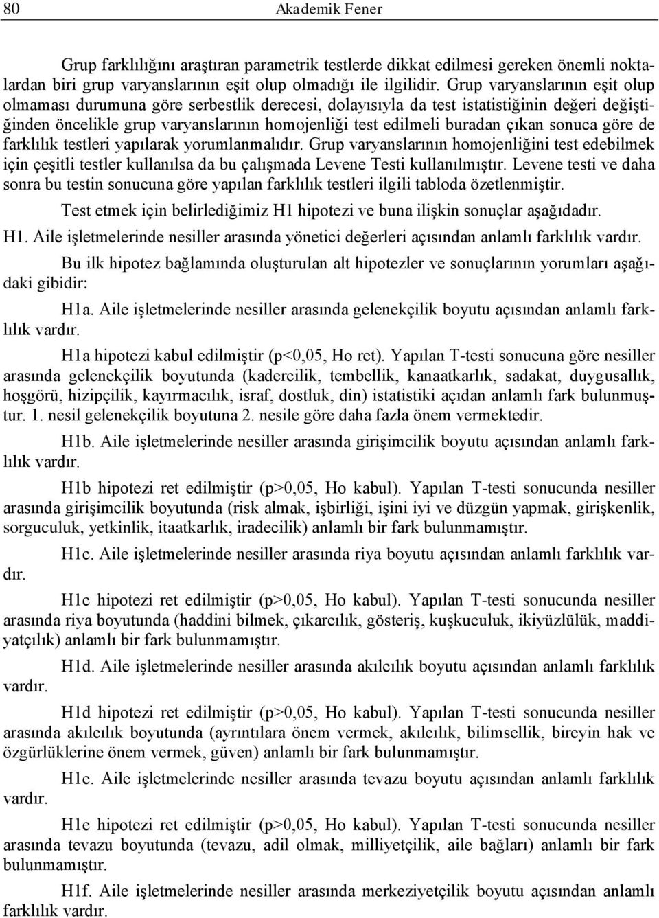 de farkıık testeri yapıarak yorumanmaıdır. Grup varyansarının homojeniğini test edebimek için çeģiti tester kuanısa da bu çaıģmada Levene Testi kuanımıģtır.