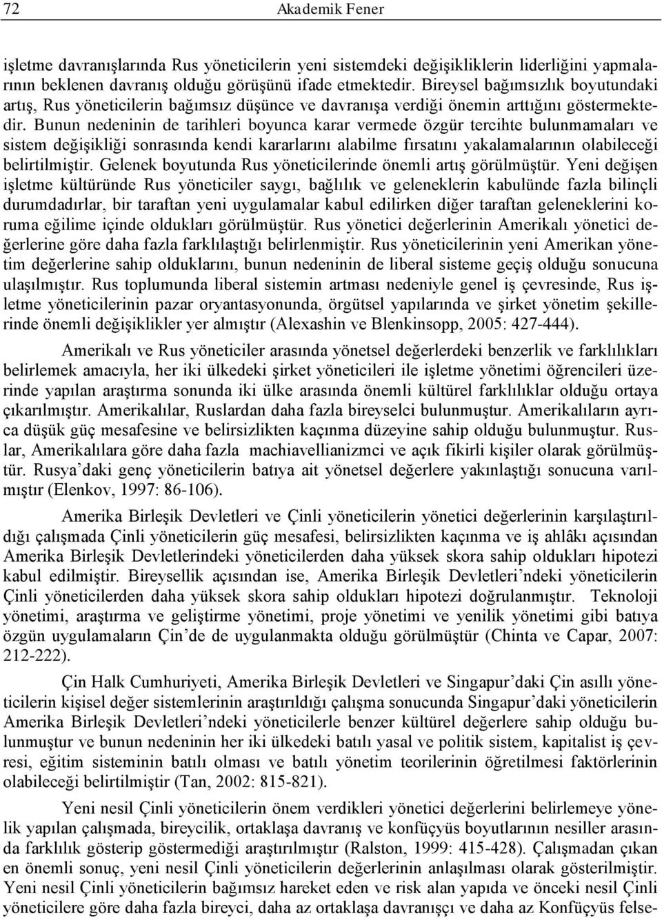 Bunun nedeninin de tariheri boyunca karar vermede özgür tercihte buunmamaarı ve sistem değiģikiği sonrasında kendi karararını aabime fırsatını yakaamaarının oabieceği beirtimiģtir.