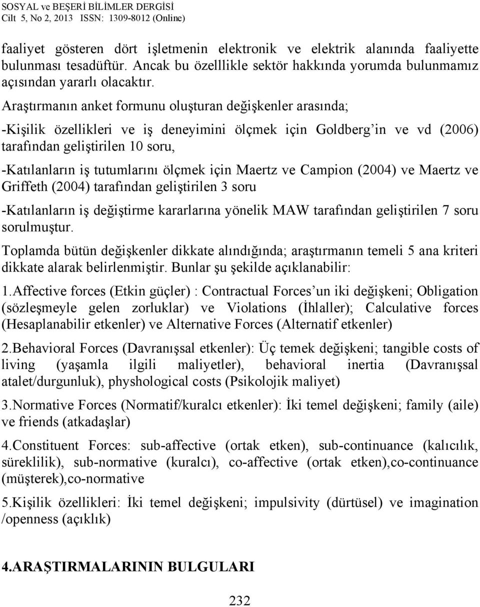 ölçmek için Maertz ve Campion (2004) ve Maertz ve Griffeth (2004) tarafından geliştirilen 3 soru -Katılanların iş değiştirme kararlarına yönelik MAW tarafından geliştirilen 7 soru sorulmuştur.