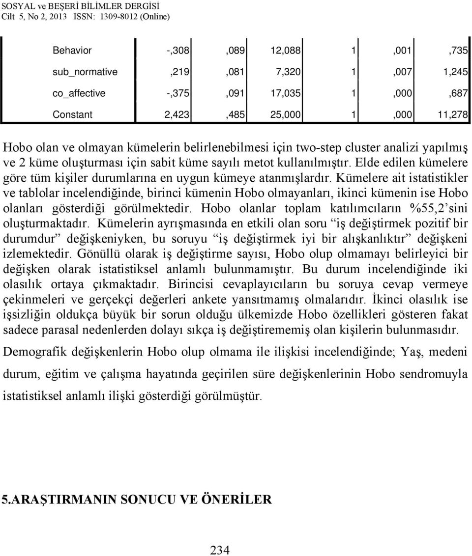 Elde edilen kümelere göre tüm kişiler durumlarına en uygun kümeye atanmışlardır.