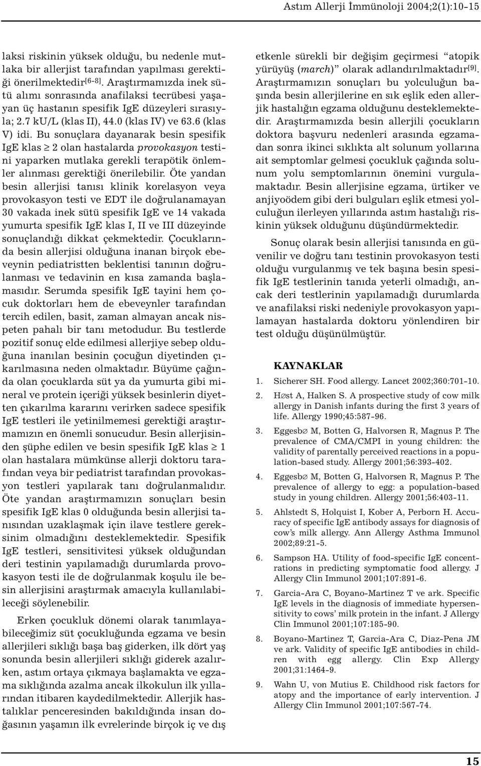 Bu sonuçlara dayanarak besin spesifik IgE klas 2 olan hastalarda provokasyon testini yaparken mutlaka gerekli terapötik önlemler alınması gerektiği önerilebilir.