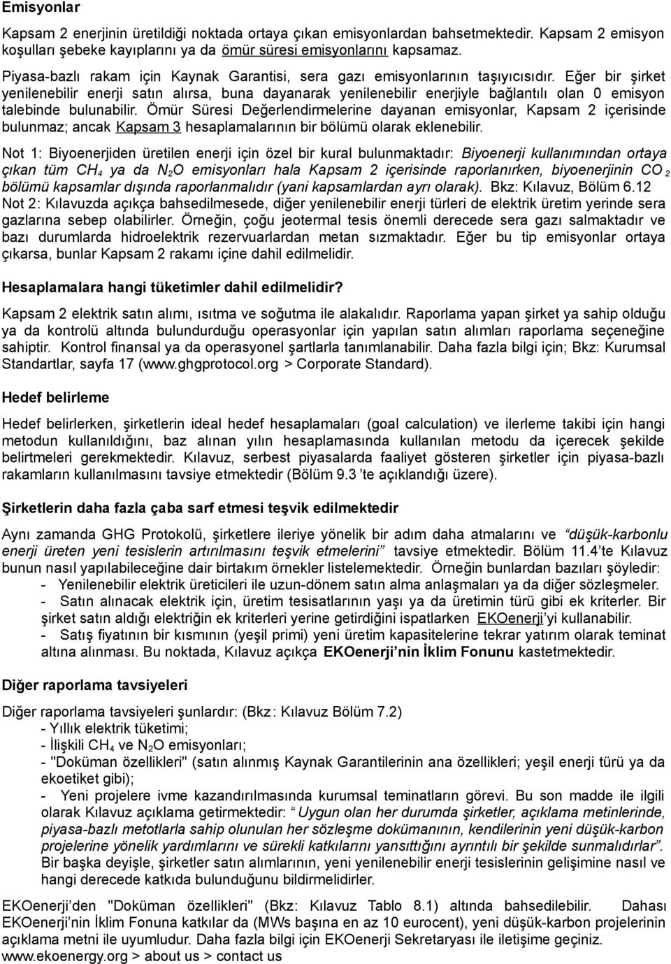 Eğer bir şirket yenilenebilir enerji satın alırsa, buna dayanarak yenilenebilir enerjiyle bağlantılı olan 0 emisyon talebinde bulunabilir.