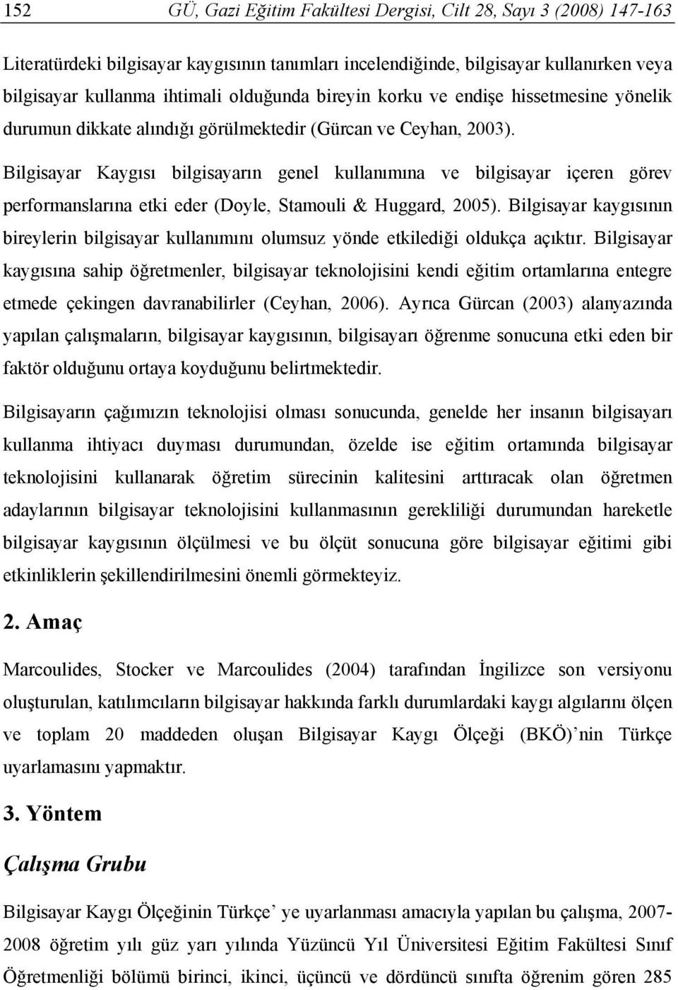 Bilgisayar Kaygısı bilgisayarın genel kullanımına ve bilgisayar içeren görev performanslarına etki eder (Doyle, Stamouli & Huggard, 2005).