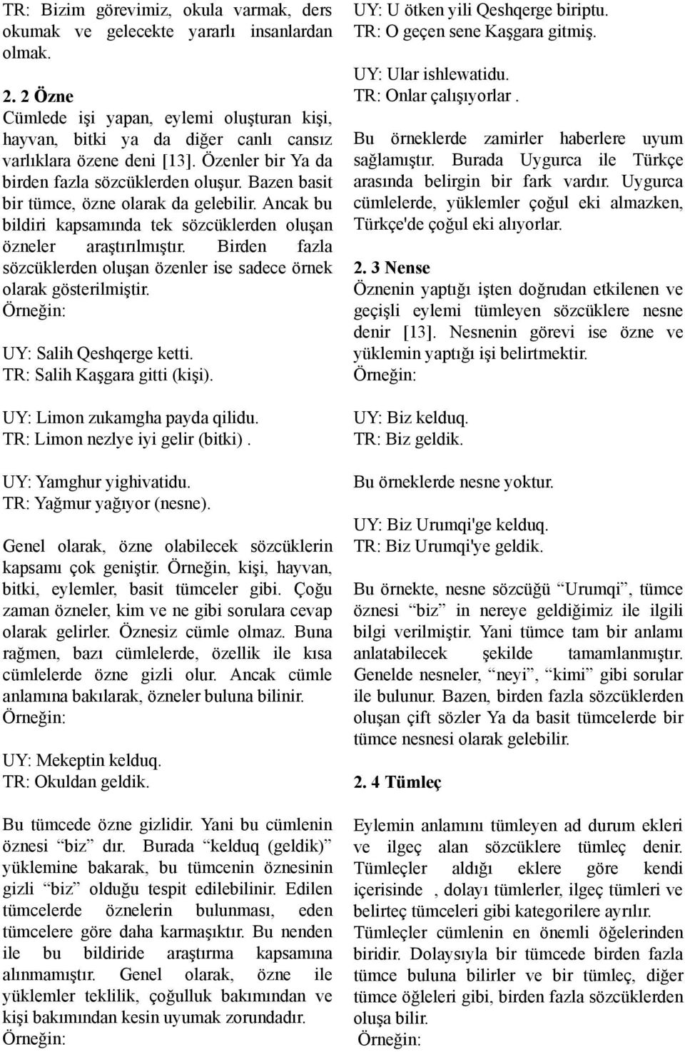 Bazen basit bir tümce, özne olarak da gelebilir. Ancak bu bildiri kapsamında tek sözcüklerden oluşan özneler araştırılmıştır.