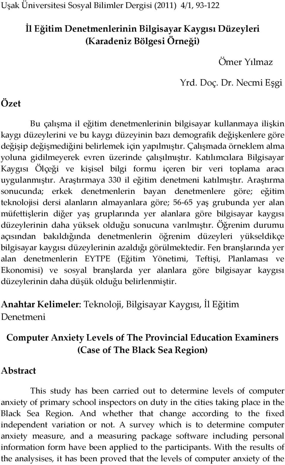 yapılmıştır. Çalışmada örneklem alma yoluna gidilmeyerek evren üzerinde çalışılmıştır. Katılımcılara Bilgisayar Kaygısı Ölçeği ve kişisel bilgi formu içeren bir veri toplama aracı uygulanmıştır.