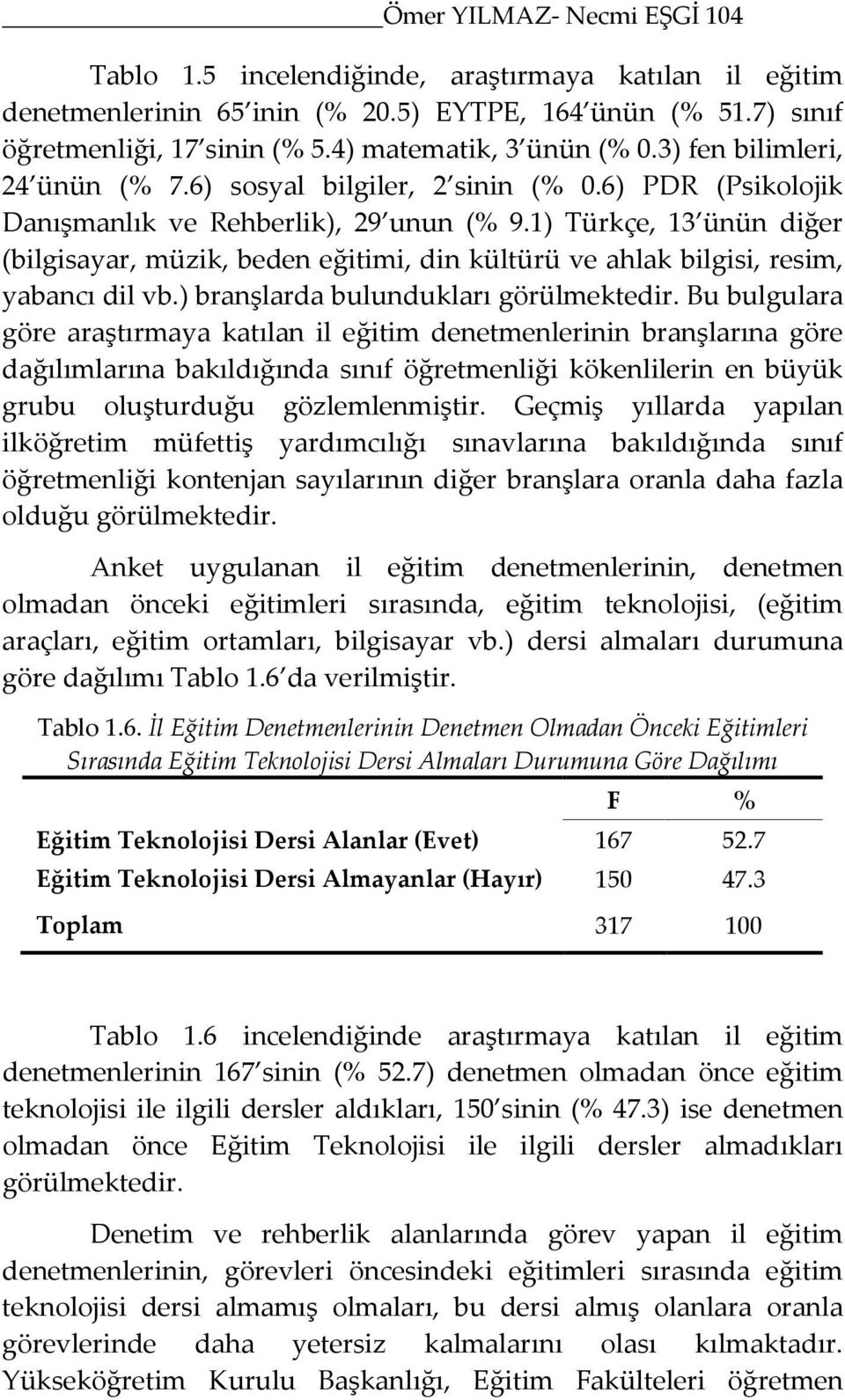 1) Türkçe, 13 ünün diğer (bilgisayar, müzik, beden eğitimi, din kültürü ve ahlak bilgisi, resim, yabancı dil vb.) branşlarda bulundukları görülmektedir.