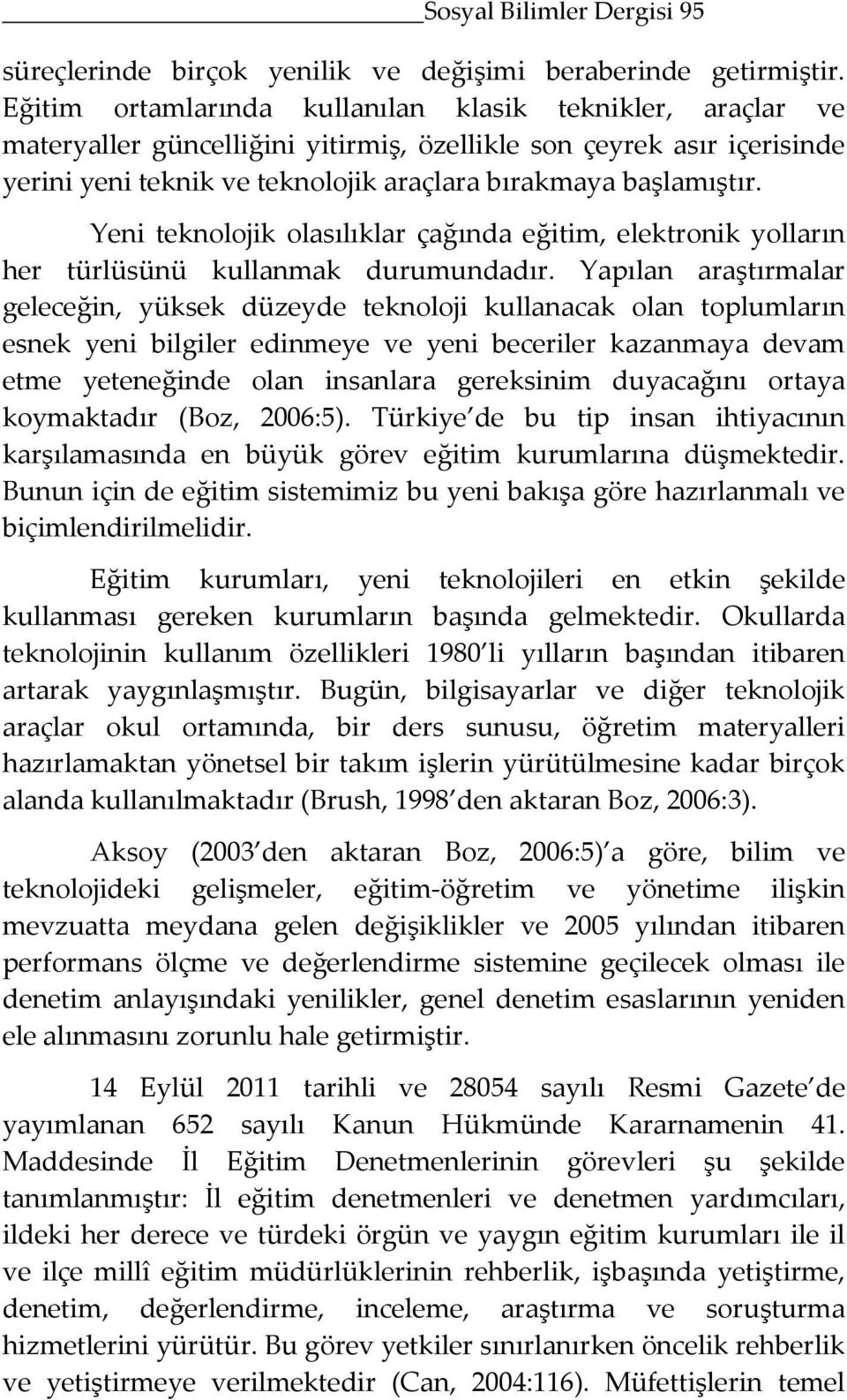 Yeni teknolojik olasılıklar çağında eğitim, elektronik yolların her türlüsünü kullanmak durumundadır.