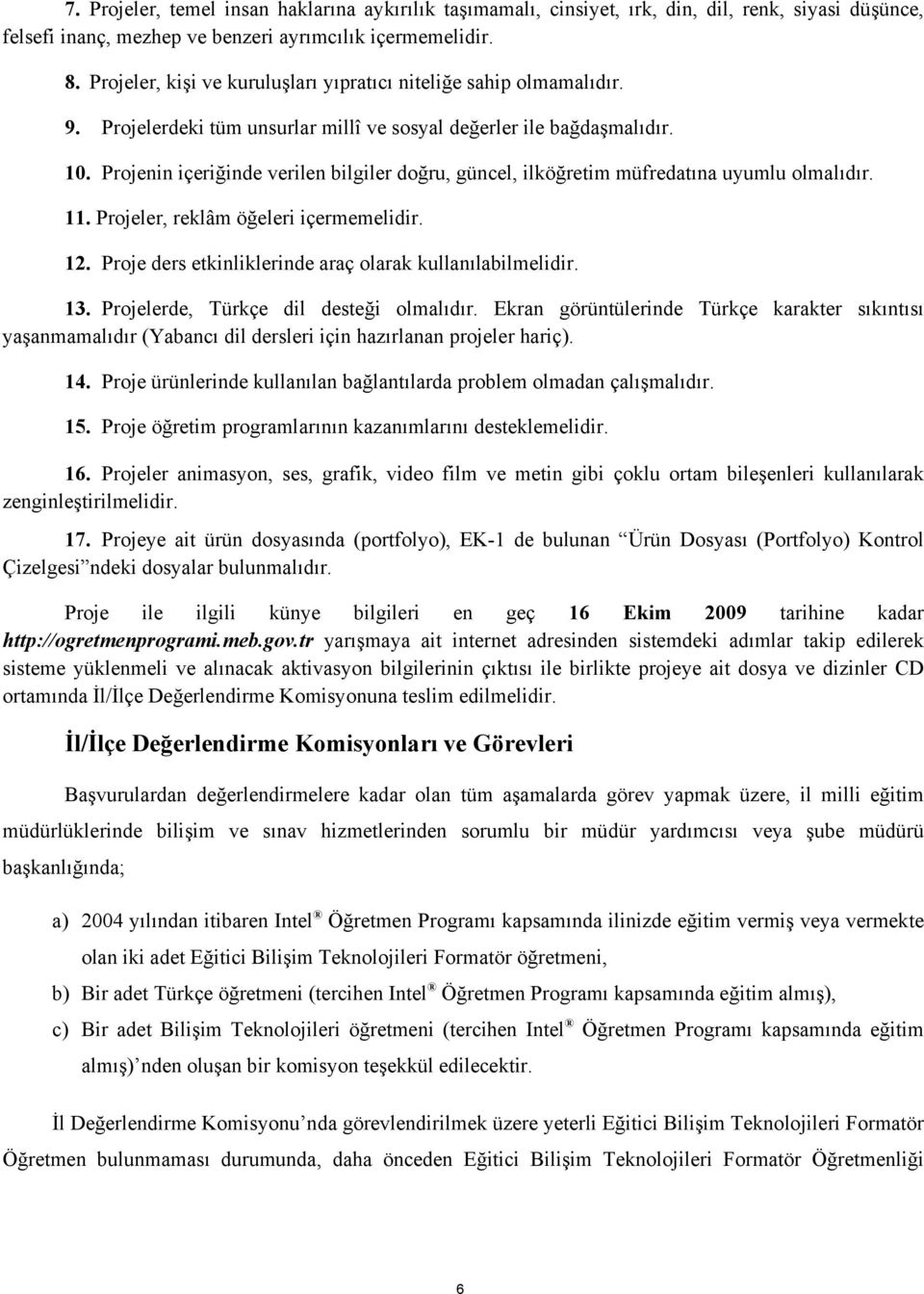 Projenin içeriğinde verilen bilgiler doğru, güncel, ilköğretim müfredatına uyumlu olmalıdır. 11. Projeler, reklâm öğeleri içermemelidir. 12. Proje ders etkinliklerinde araç olarak kullanılabilmelidir.