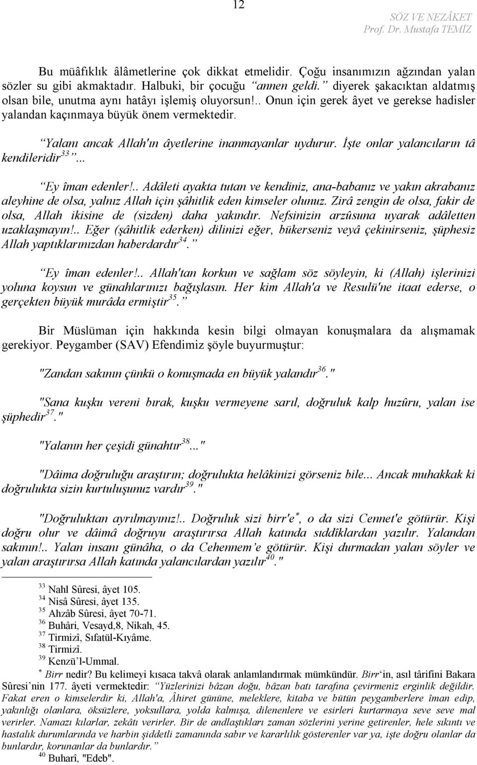 Yalanı ancak Allah'ın âyetlerine inanmayanlar uydurur. İşte onlar yalancıların tâ kendileridir 33... Ey îman edenler!