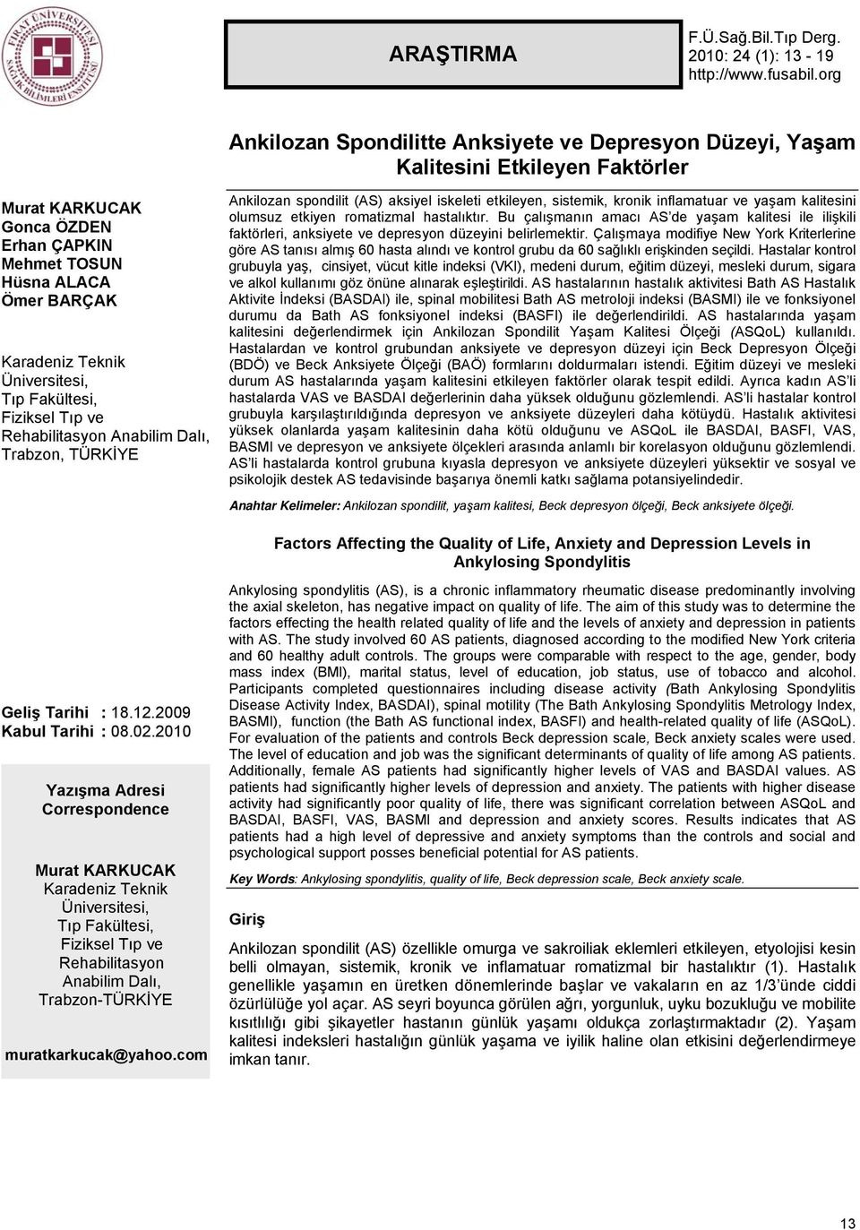 Üniversitesi, Tıp Fakültesi, Fiziksel Tıp ve Rehabilitasyon Anabilim Dalı, Trabzon, TÜRKİYE Ankilozan spondilit (AS) aksiyel iskeleti etkileyen, sistemik, kronik inflamatuar ve yaşam kalitesini