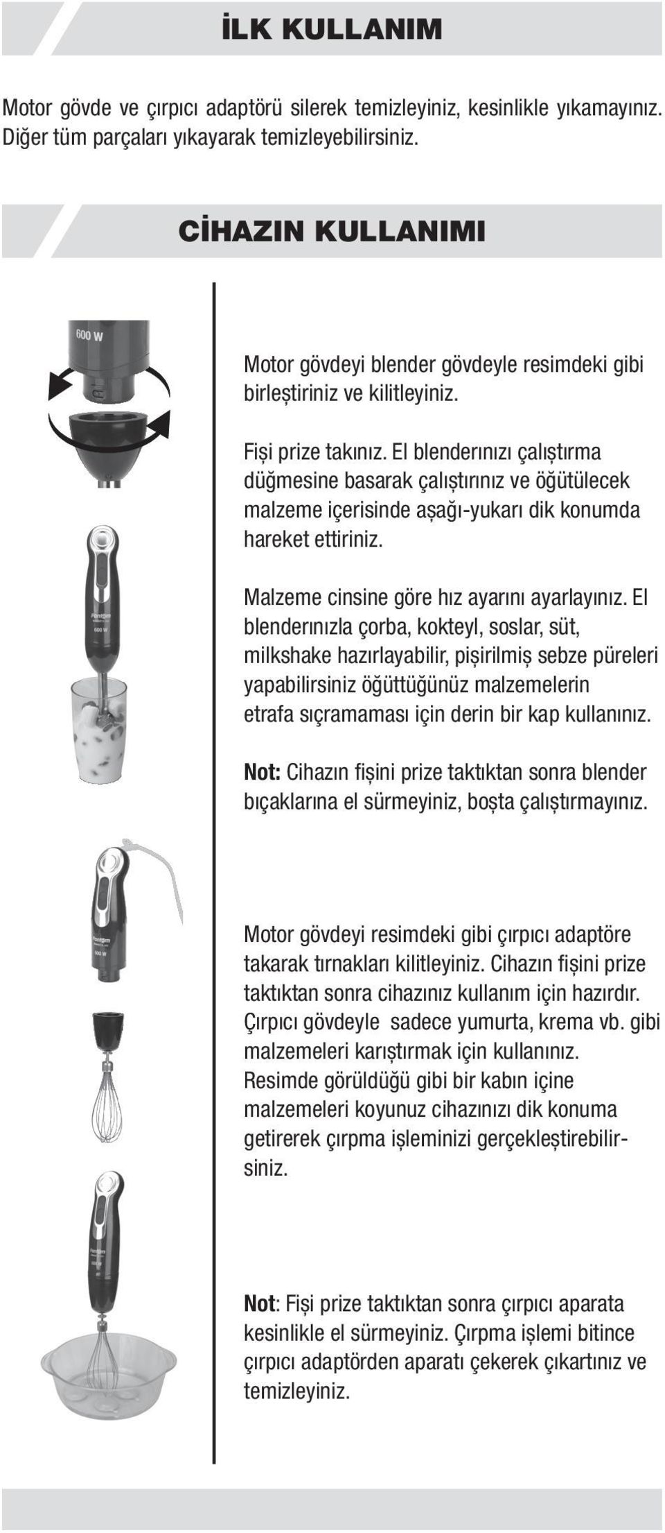 El yapabilirsiniz öğüttüğünüz malzemelerin etrafa sıçramaması için derin bir kap kullanınız. Not: Motor gövdeyi resimdeki gibi çırpıcı adaptöre taktıktan sonra cihazınız kullanım için hazırdır.