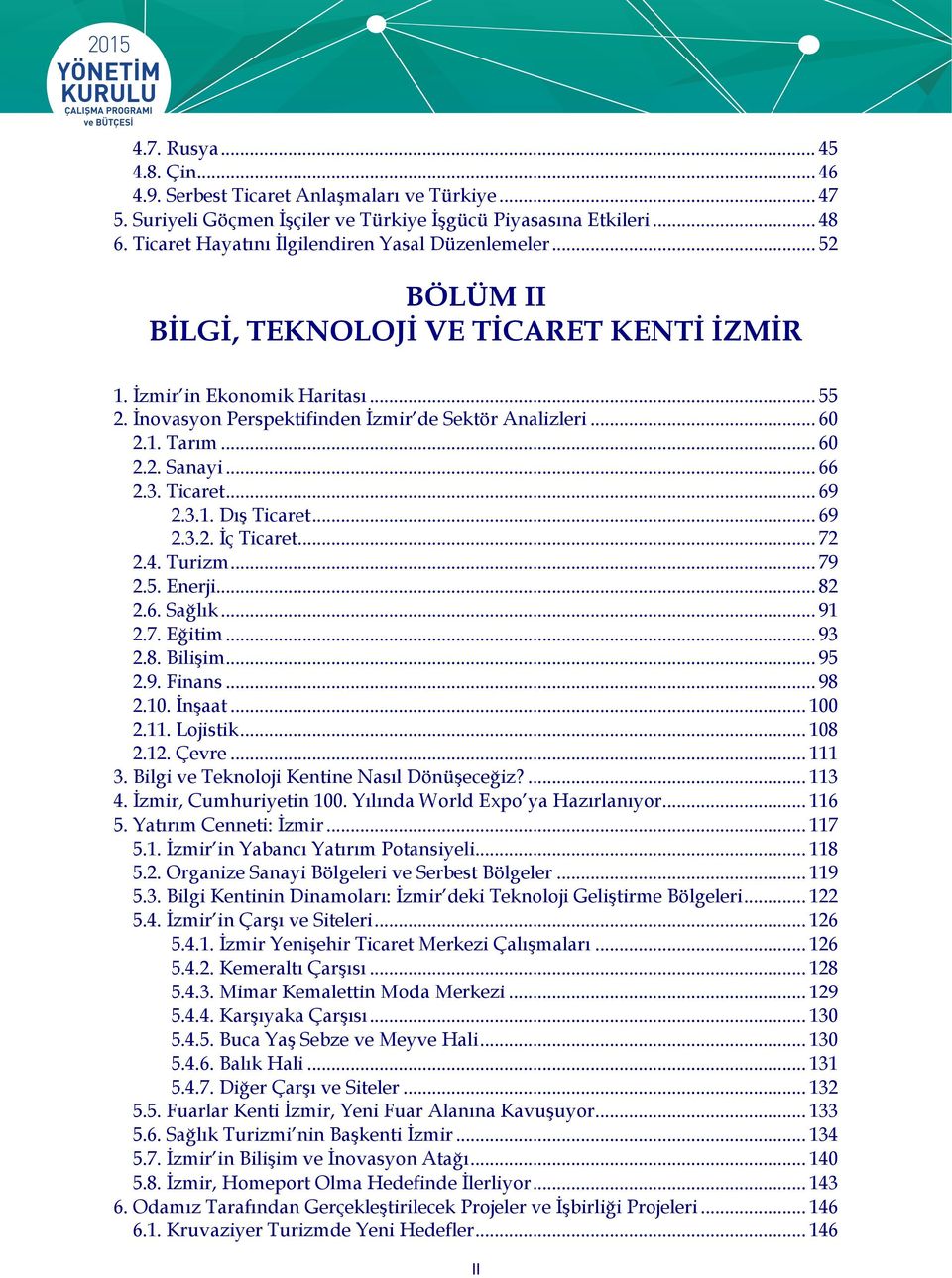 .. 60 2.1. Tarım... 60 2.2. Sanayi... 66 2.3. Ticaret... 69 2.3.1. Dış Ticaret... 69 2.3.2. İç Ticaret... 72 2.4. Turizm... 79 2.5. Enerji... 82 2.6. Sağlık... 91 2.7. Eğitim... 93 2.8. Bilişim... 95 2.