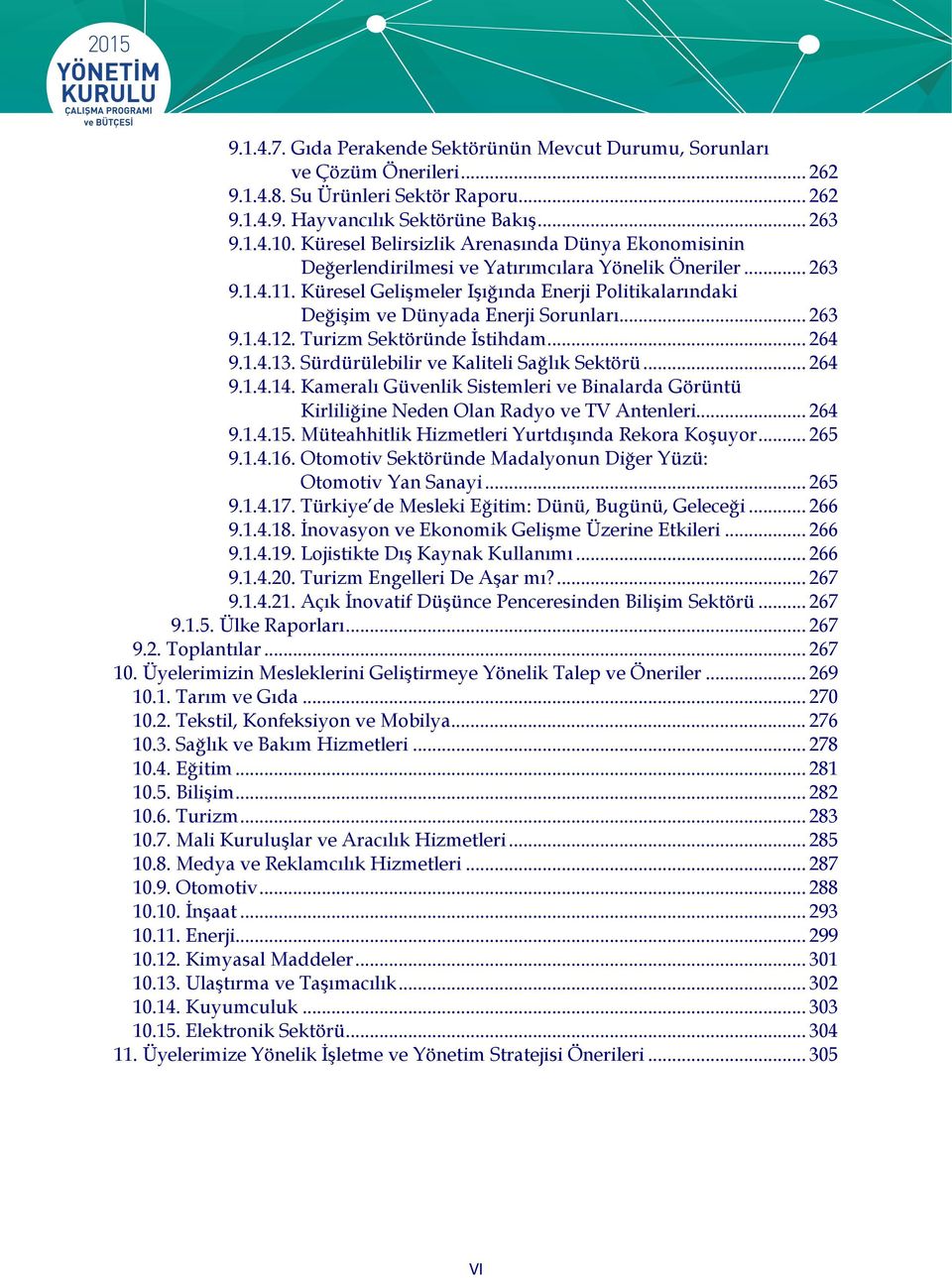 Küresel Gelişmeler Işığında Enerji Politikalarındaki Değişim ve Dünyada Enerji Sorunları... 263 9.1.4.12. Turizm Sektöründe İstihdam... 264 9.1.4.13. Sürdürülebilir ve Kaliteli Sağlık Sektörü... 264 9.1.4.14.