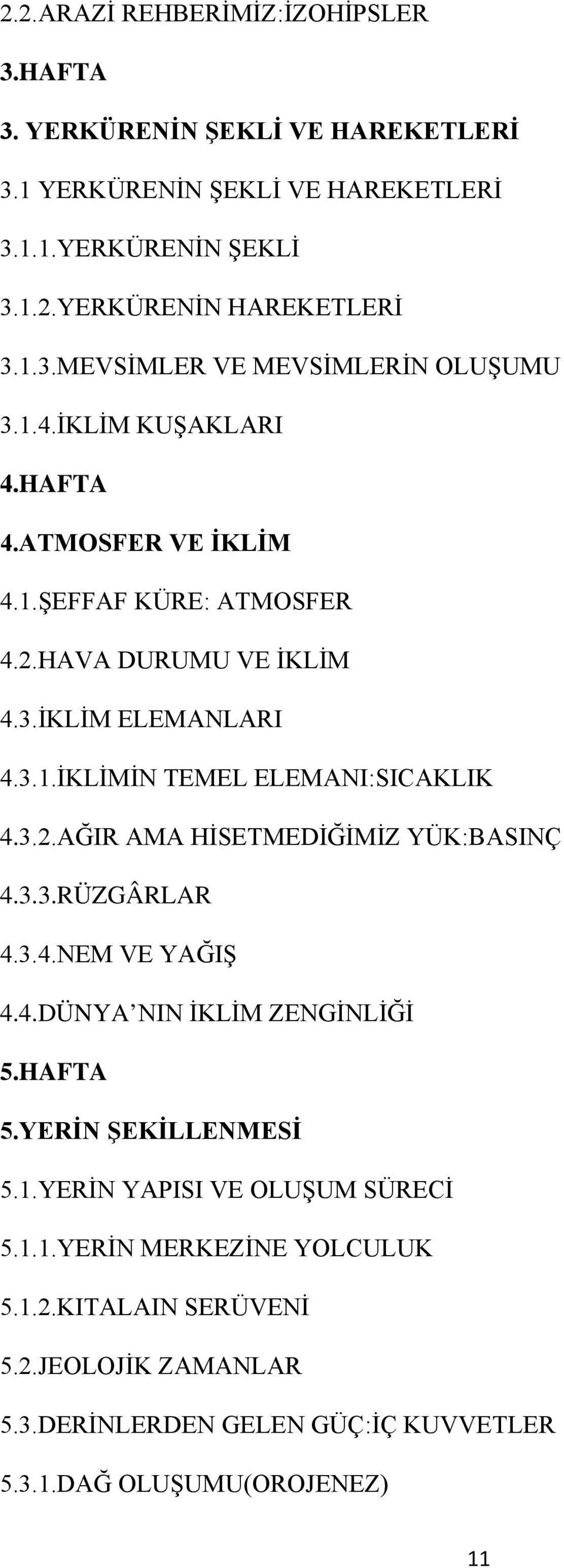 3.3.RÜZGÂRLAR 4.3.4.NEM VE YAĞIŞ 4.4.DÜNYA NIN İKLİM ZENGİNLİĞİ 5.HAFTA 5.YERİN ŞEKİLLENMESİ 5.1.YERİN YAPISI VE OLUŞUM SÜRECİ 5.1.1.YERİN MERKEZİNE YOLCULUK 5.1.2.