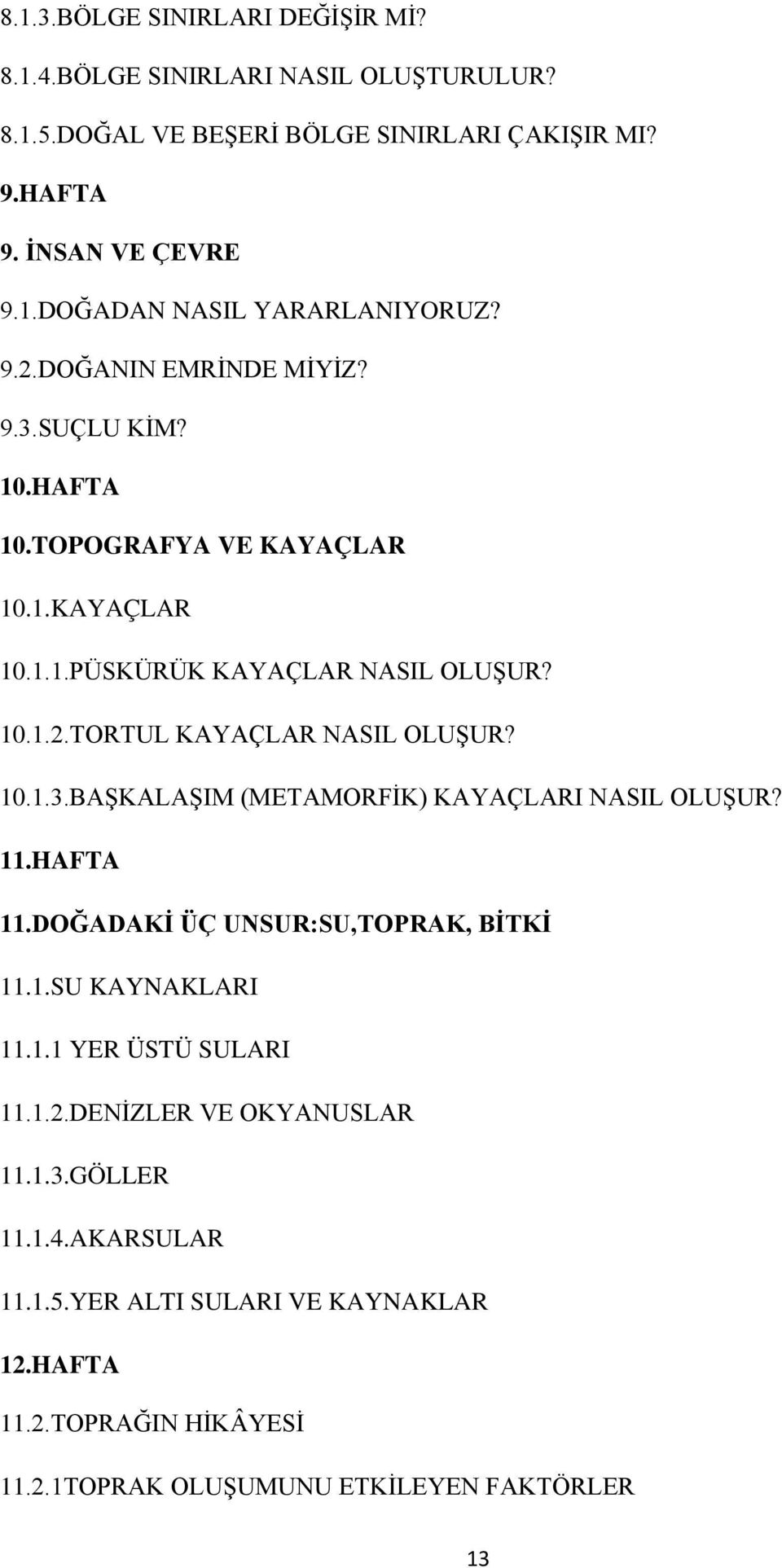 10.1.3.BAŞKALAŞIM (METAMORFİK) KAYAÇLARI NASIL OLUŞUR? 11.HAFTA 11.DOĞADAKİ ÜÇ UNSUR:SU,TOPRAK, BİTKİ 11.1.SU KAYNAKLARI 11.1.1 YER ÜSTÜ SULARI 11.1.2.