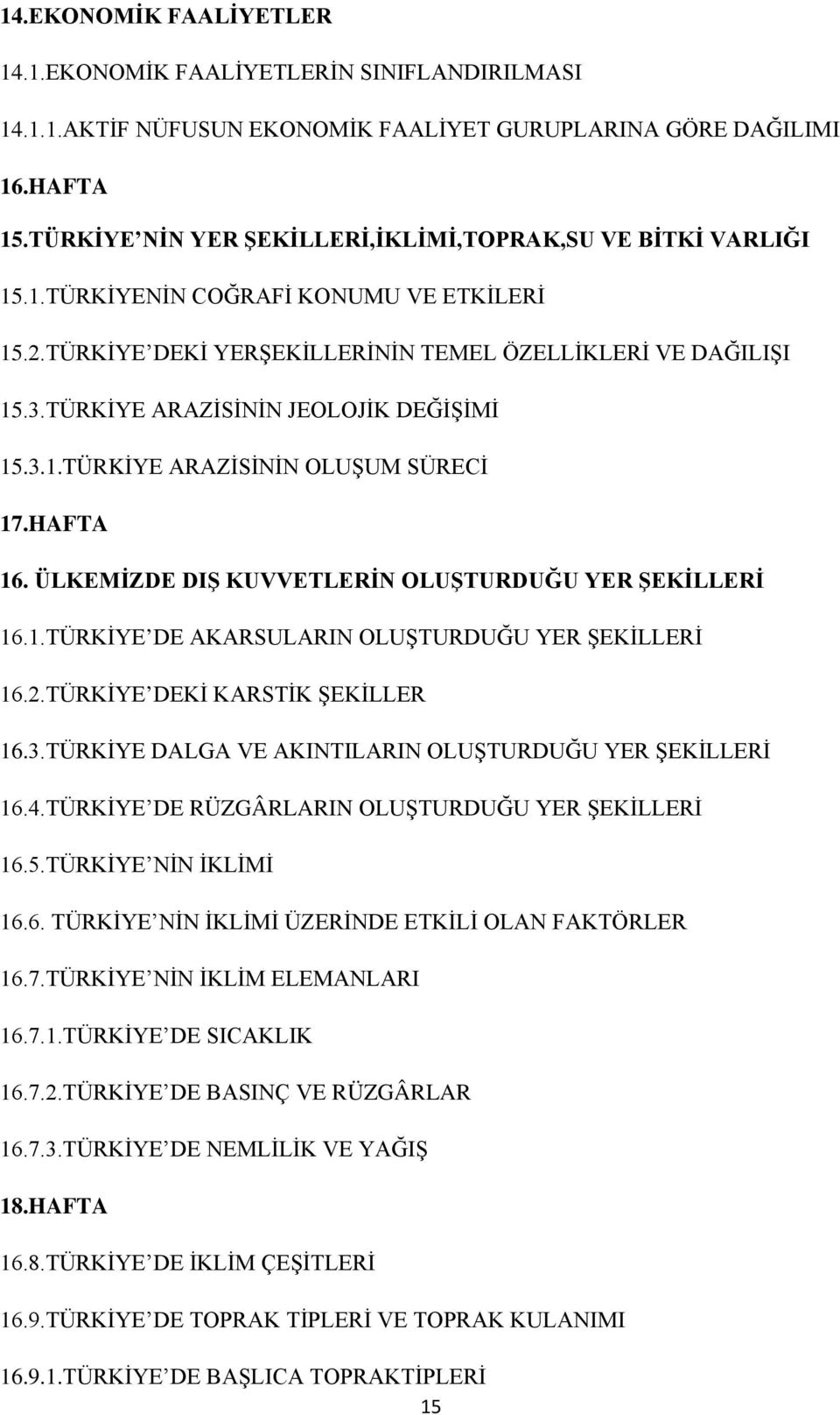 TÜRKİYE ARAZİSİNİN JEOLOJİK DEĞİŞİMİ 15.3.1.TÜRKİYE ARAZİSİNİN OLUŞUM SÜRECİ 17.HAFTA 16. ÜLKEMİZDE DIŞ KUVVETLERİN OLUŞTURDUĞU YER ŞEKİLLERİ 16.1.TÜRKİYE DE AKARSULARIN OLUŞTURDUĞU YER ŞEKİLLERİ 16.