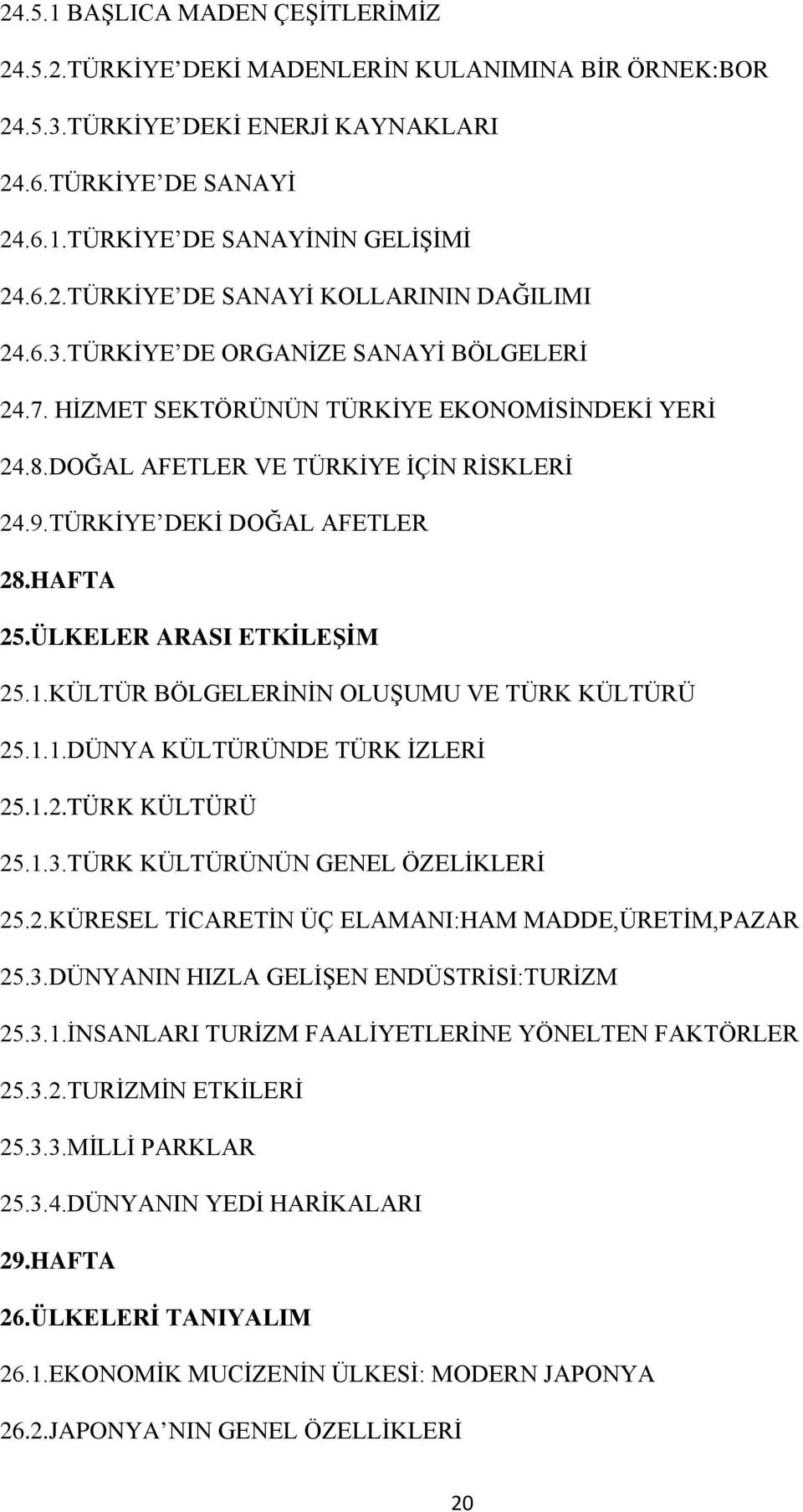 ÜLKELER ARASI ETKİLEŞİM 25.1.KÜLTÜR BÖLGELERİNİN OLUŞUMU VE TÜRK KÜLTÜRÜ 25.1.1.DÜNYA KÜLTÜRÜNDE TÜRK İZLERİ 25.1.2.TÜRK KÜLTÜRÜ 25.1.3.TÜRK KÜLTÜRÜNÜN GENEL ÖZELİKLERİ 25.2.KÜRESEL TİCARETİN ÜÇ ELAMANI:HAM MADDE,ÜRETİM,PAZAR 25.