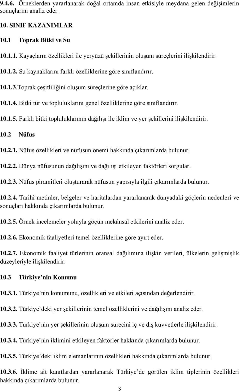 Bitki tür ve topluluklarını genel özelliklerine göre sınıflandırır. 10.1.5. Farklı bitki topluluklarının dağılışı ile iklim ve yer şekillerini ilişkilendirir. 10.2 Nüfus 10.2.1. Nüfus özellikleri ve nüfusun önemi hakkında çıkarımlarda bulunur.