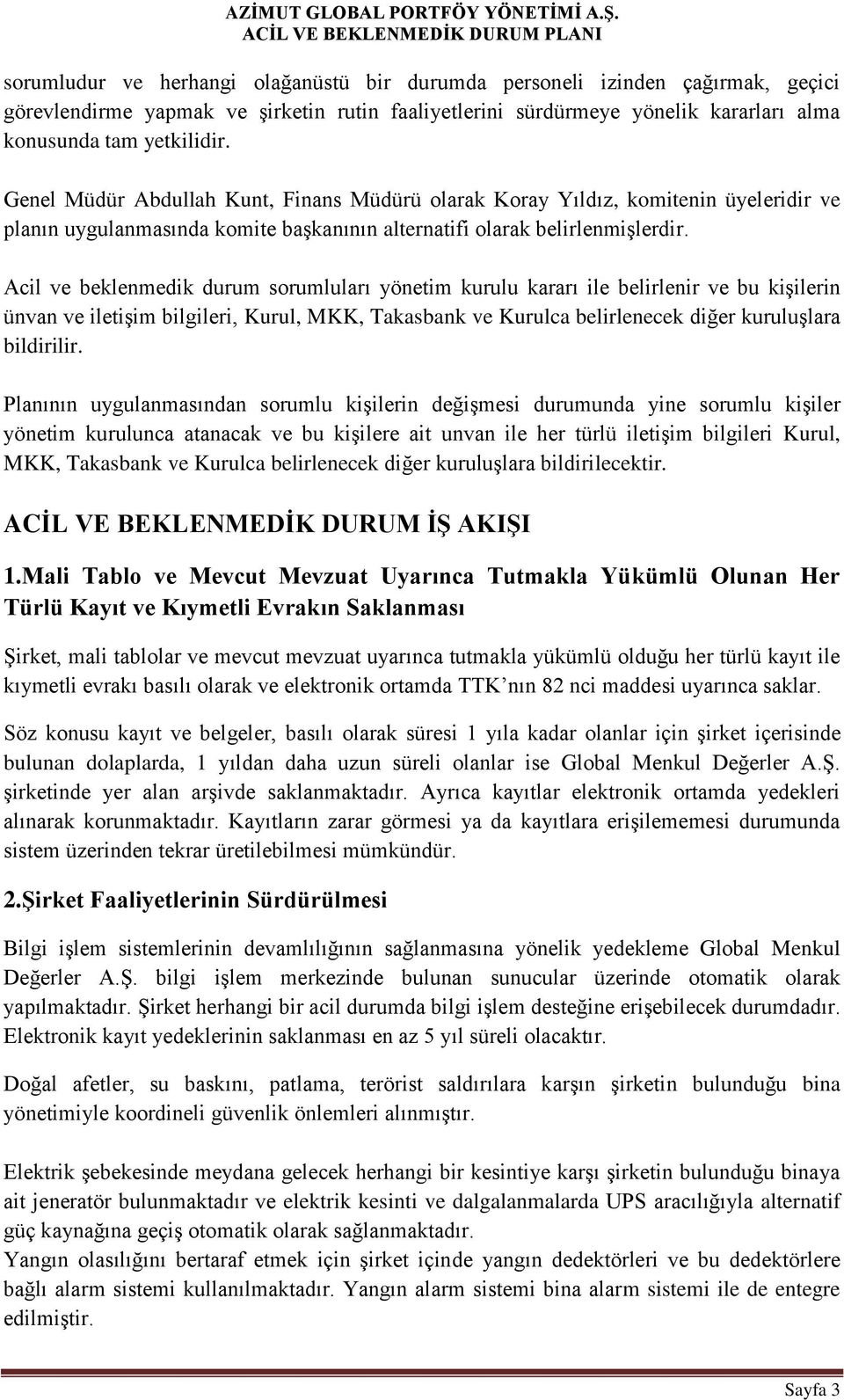 Acil ve beklenmedik durum sorumluları yönetim kurulu kararı ile belirlenir ve bu kişilerin ünvan ve iletişim bilgileri, Kurul, MKK, Takasbank ve Kurulca belirlenecek diğer kuruluşlara bildirilir.