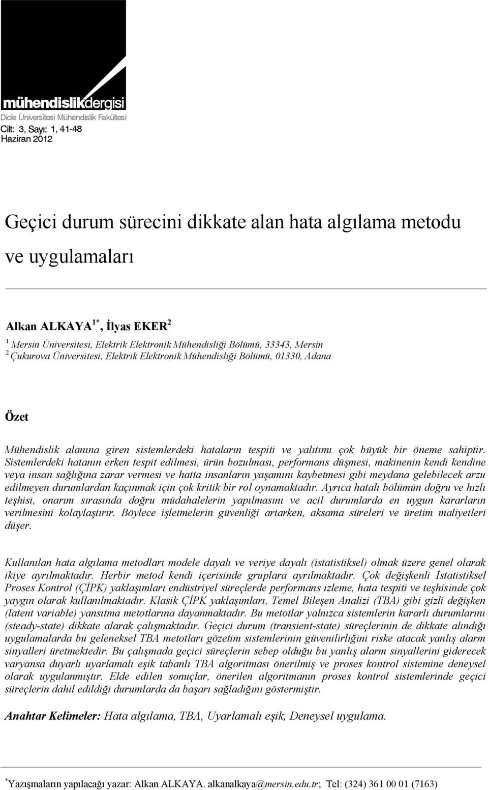 Bölümü, 133, Adana Özet Mühendislik alanına giren sistemlerdeki hataların tespiti ve yalıtımı çok büyük bir öneme sahiptir.