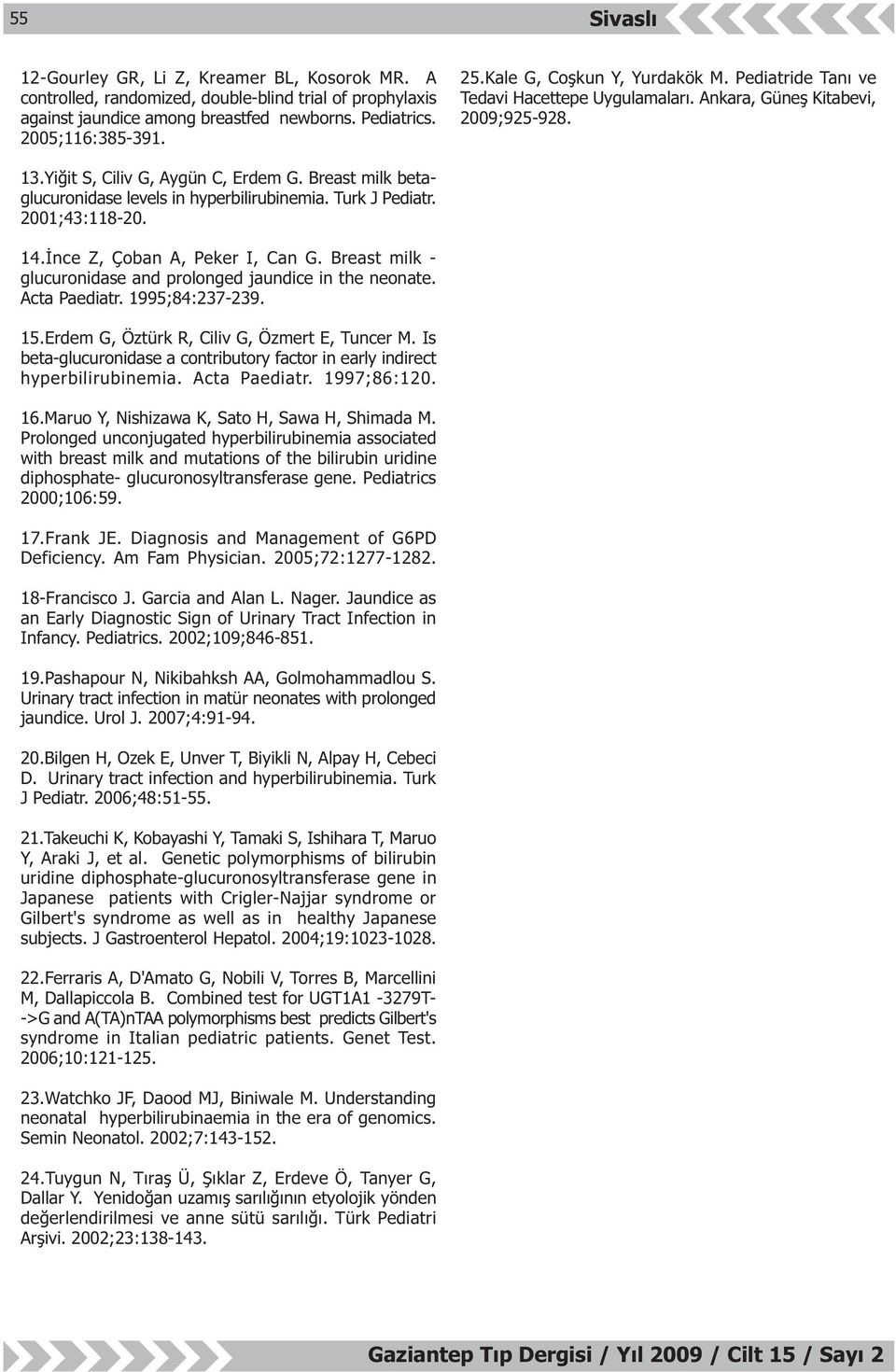 Breast milk betaglucuronidase levels in hyperbilirubinemia. Turk J Pediatr. 2001;43:118-20. 14.Ýnce Z, Çoban A, Peker I, Can G. Breast milk - glucuronidase and prolonged jaundice in the neonate.