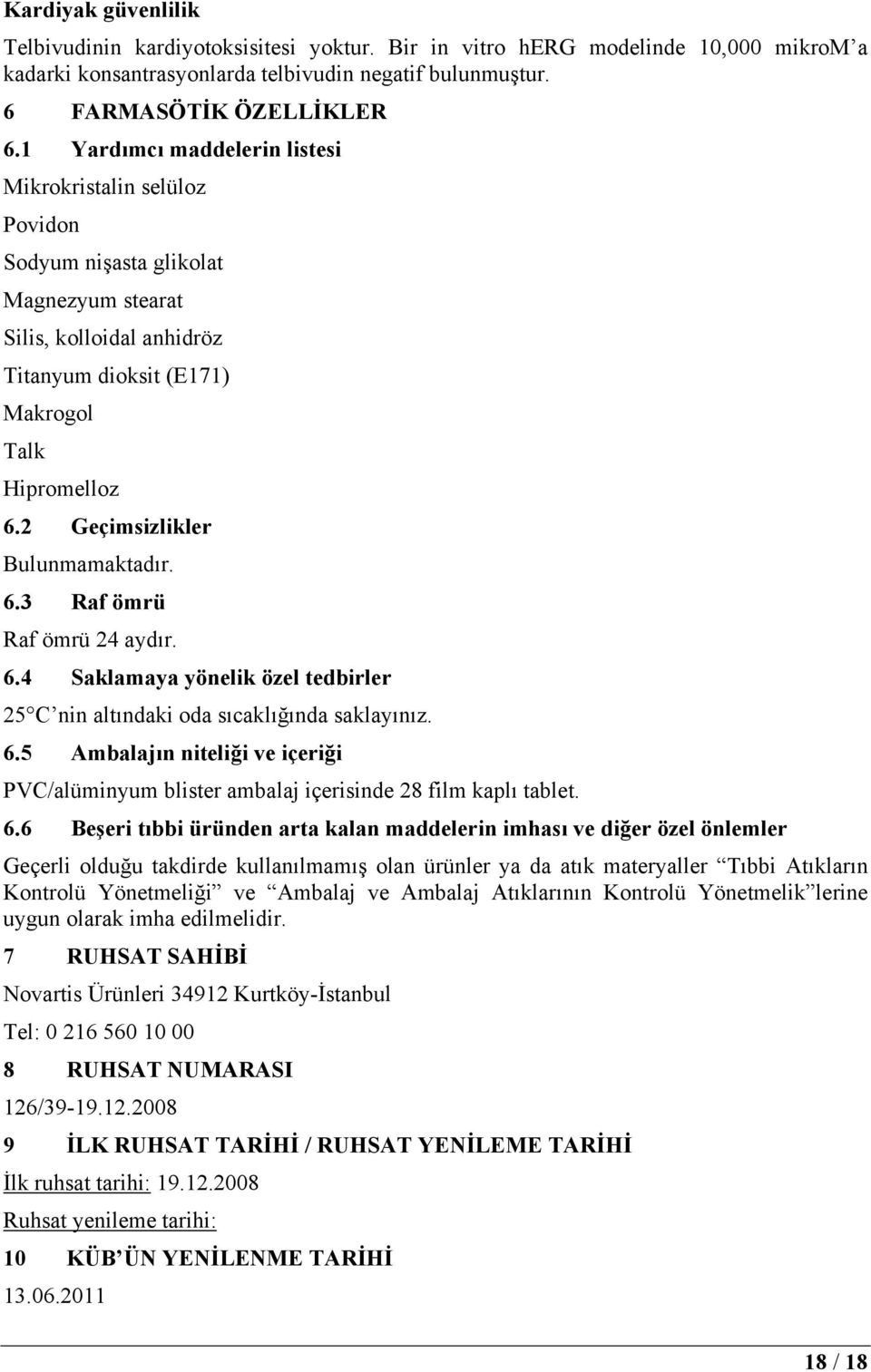 2 Geçimsizlikler Bulunmamaktadır. 6.3 Raf ömrü Raf ömrü 24 aydır. 6.4 Saklamaya yönelik özel tedbirler 25 C nin altındaki oda sıcaklığında saklayınız. 6.5 Ambalajın niteliği ve içeriği PVC/alüminyum blister ambalaj içerisinde 28 film kaplı tablet.