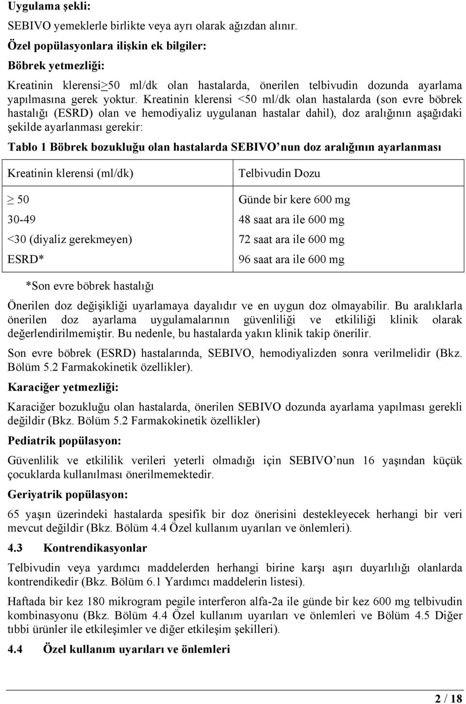 Kreatinin klerensi <50 ml/dk olan hastalarda (son evre böbrek hastalığı (ESRD) olan ve hemodiyaliz uygulanan hastalar dahil), doz aralığının aşağıdaki şekilde ayarlanması gerekir: Tablo 1 Böbrek